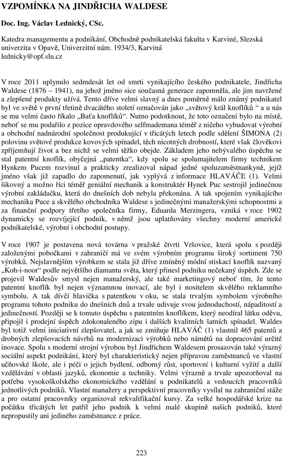 cz V roce 2011 uplynulo sedmdesát let od smrti vynikajícího českého podnikatele, Jindřicha Waldese (1876 1941), na jehož jméno sice současná generace zapomněla, ale jim navržené a zlepšené produkty