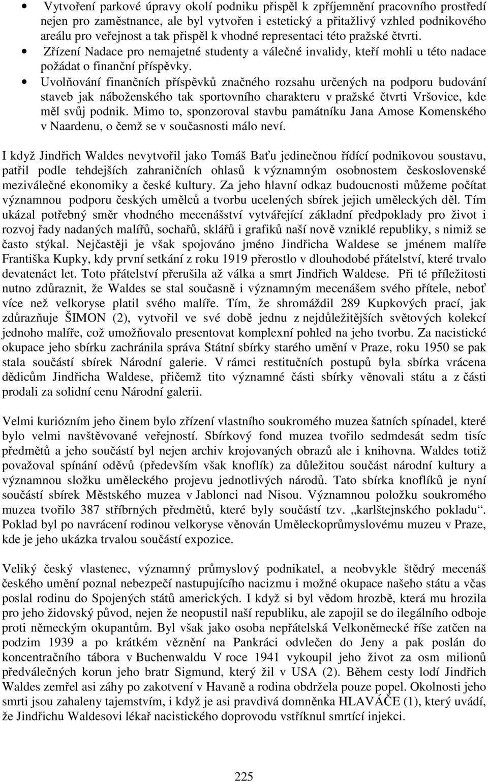 Uvolňování finančních příspěvků značného rozsahu určených na podporu budování staveb jak náboženského tak sportovního charakteru v pražské čtvrti Vršovice, kde měl svůj podnik.