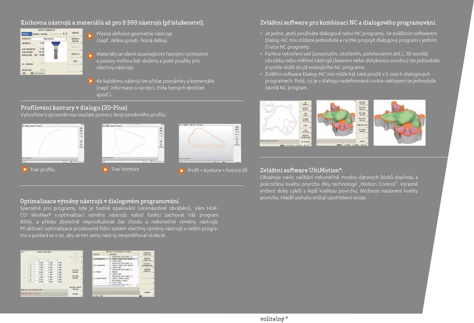 informace o výrobci, třída řezných destiček apod.). Zvláštní software pro kombinaci NC a dialogového programování. > Je jedno, jestli používáte dialogové nebo NC programy.