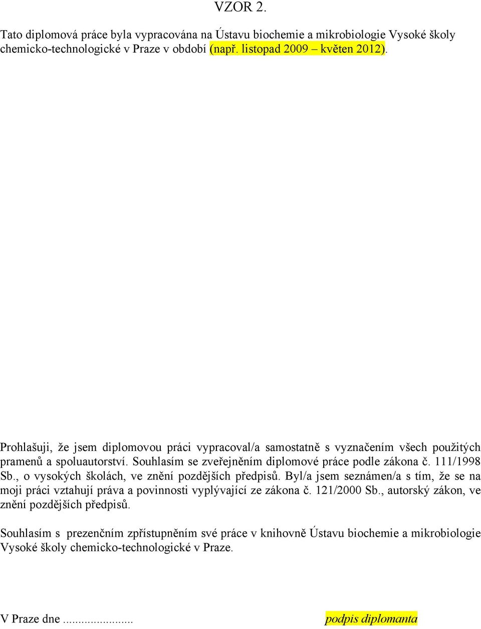 , o vysokých školách, ve znění pozdějších předpisů. Byl/a jsem seznámen/a s tím, že se na moji práci vztahují práva a povinnosti vyplývající ze zákona č. 121/2000 Sb.