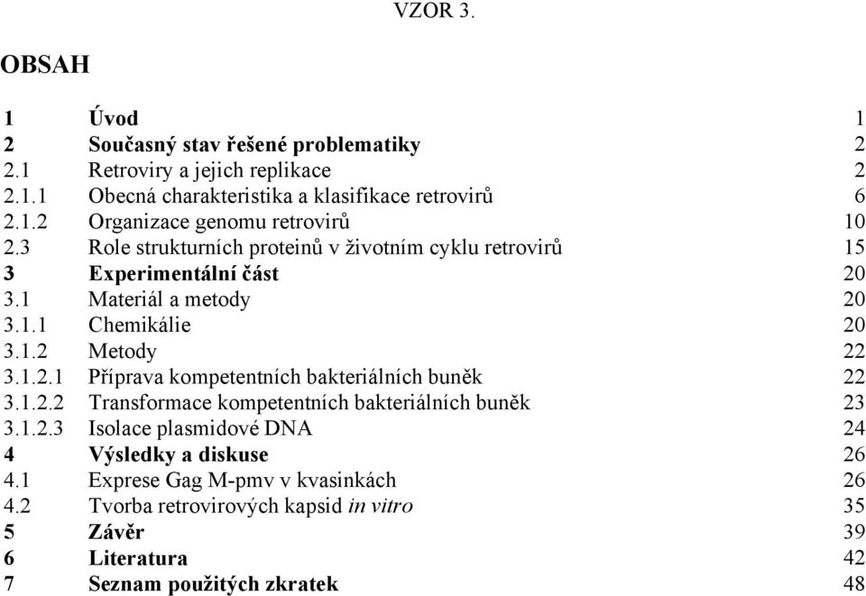 1.2.2 Transformace kompetentních bakteriálních buněk 23 3.1.2.3 Isolace plasmidové DNA 24 4 Výsledky a diskuse 26 4.1 Exprese Gag M-pmv v kvasinkách 26 4.