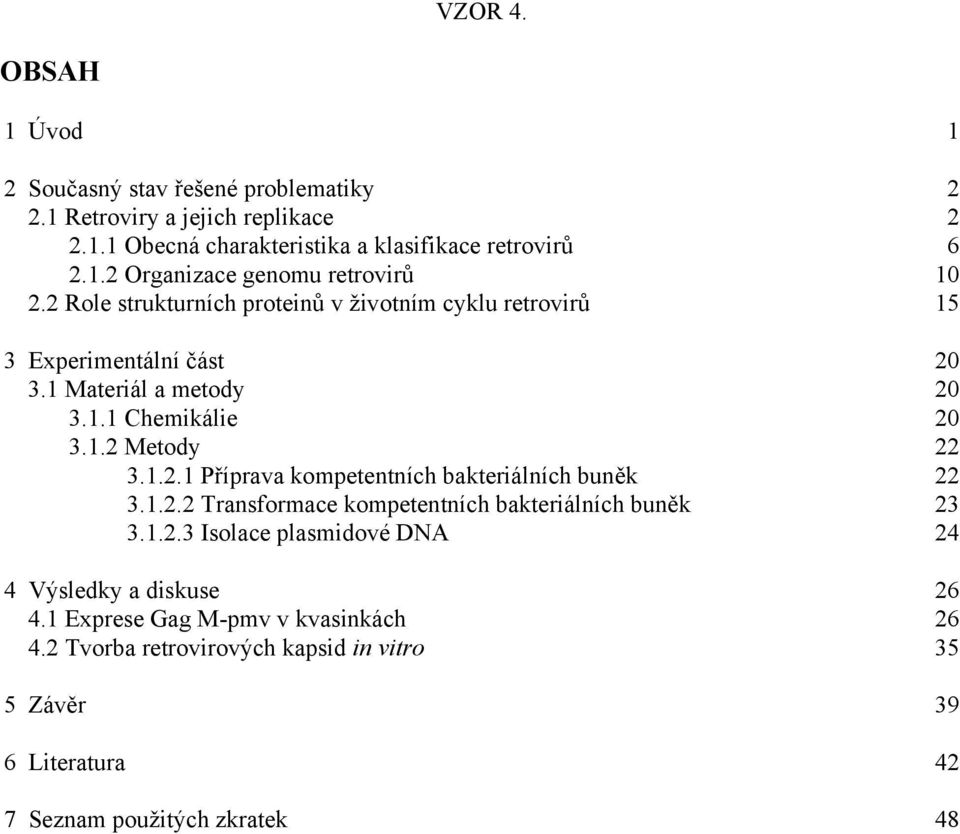 1.2.2 Transformace kompetentních bakteriálních buněk 23 3.1.2.3 Isolace plasmidové DNA 24 4 Výsledky a diskuse 26 4.1 Exprese Gag M-pmv v kvasinkách 26 4.