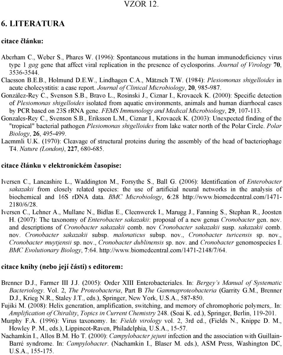 E.B., Holmund D.E.W., Lindhagen C.A., Mätzsch T.W. (1984): Plesiomonas shigelloides in acute cholecystitis: a case report. Journal of Clinical Microbiology, 20, 985-987. González-Rey C., Svenson S.B., Bravo L.