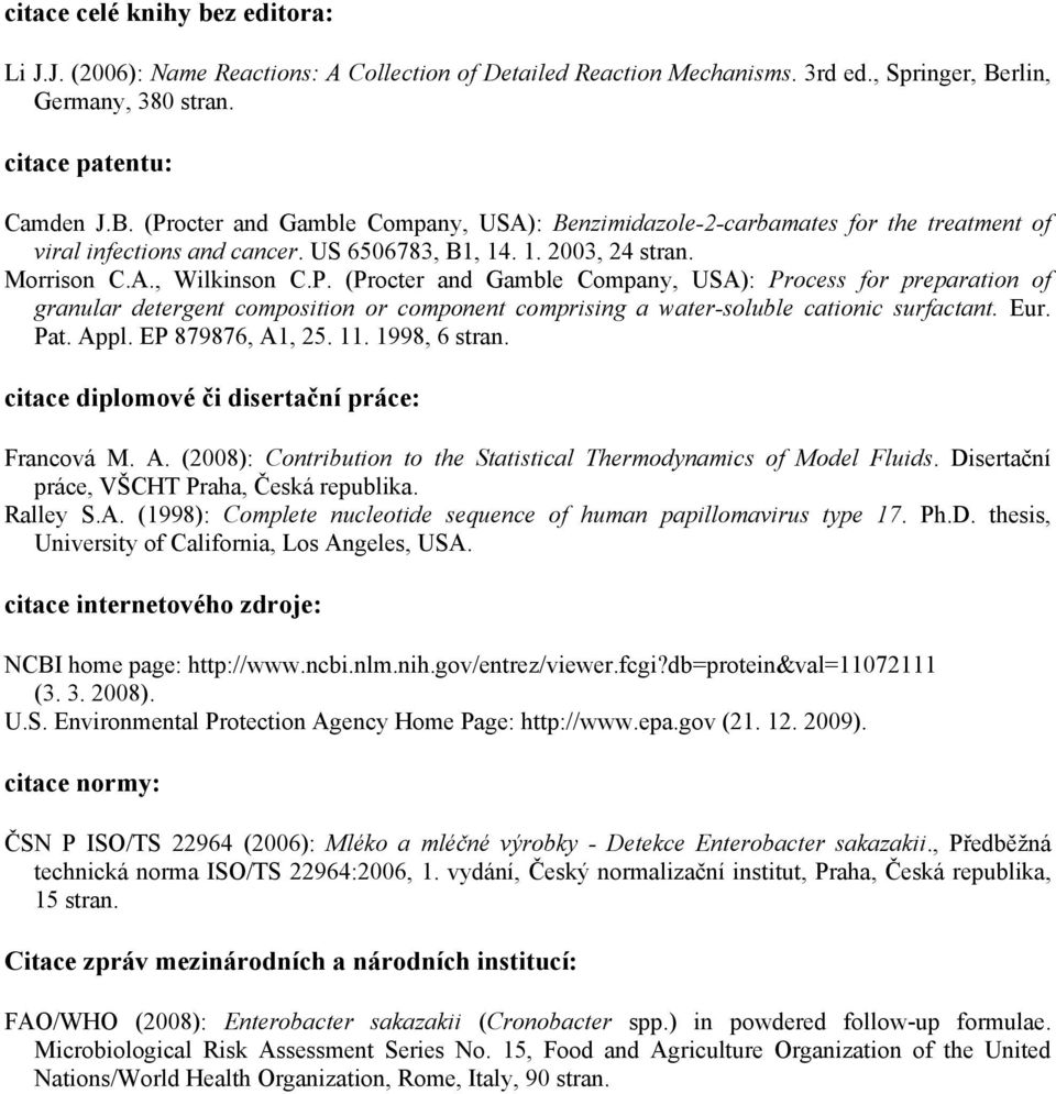 Morrison C.A., Wilkinson C.P. (Procter and Gamble Company, USA): Process for preparation of granular detergent composition or component comprising a water-soluble cationic surfactant. Eur. Pat. Appl.