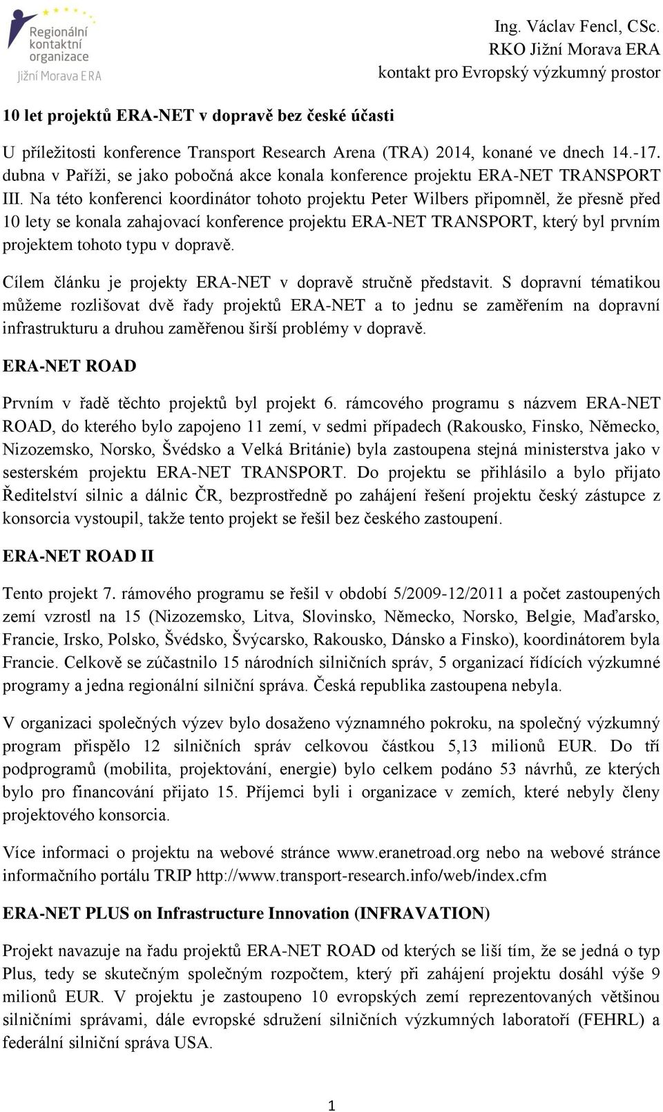 Na této konferenci koordinátor tohoto projektu Peter Wilbers připomněl, že přesně před 10 lety se konala zahajovací konference projektu ERA-NET TRANSPORT, který byl prvním projektem tohoto typu v