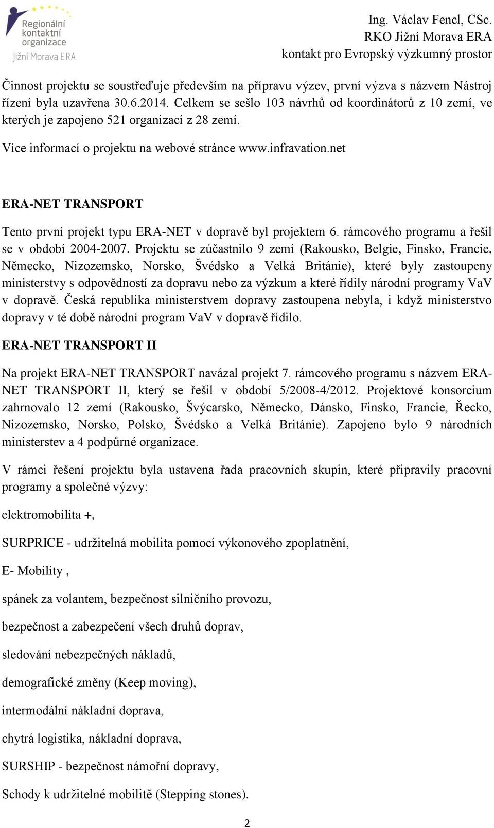 net ERA-NET TRANSPORT Tento první projekt typu ERA-NET v dopravě byl projektem 6. rámcového programu a řešil se v období 2004-2007.