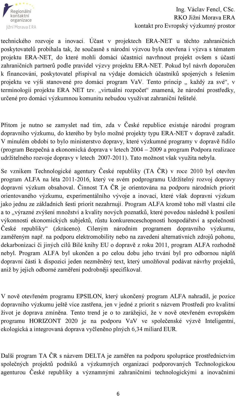 projekt ovšem s účastí zahraničních partnerů podle pravidel výzvy projektu ERA-NET.