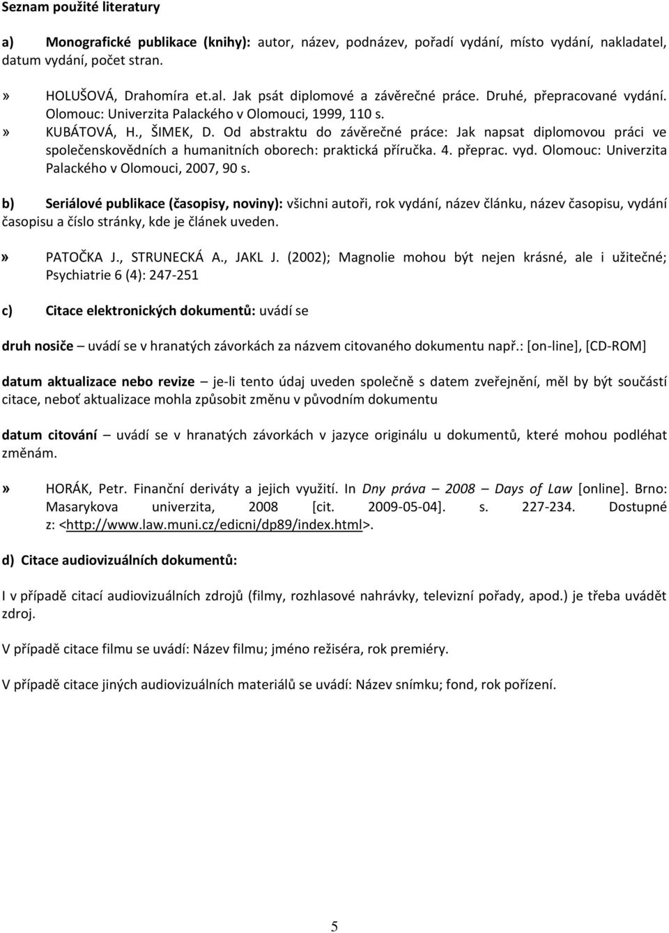 Od abstraktu do závěrečné práce: Jak napsat diplomovou práci ve společenskovědních a humanitních oborech: praktická příručka. 4. přeprac. vyd. Olomouc: Univerzita Palackého v Olomouci, 2007, 90 s.