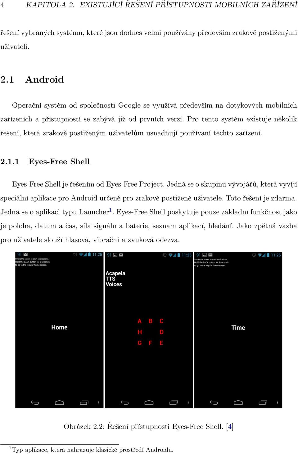 Jedná se o skupinu vývojářů, která vyvíjí speciální aplikace pro Android určené pro zrakově postižené uživatele. Toto řešení je zdarma. Jedná se o aplikaci typu Launcher 1.