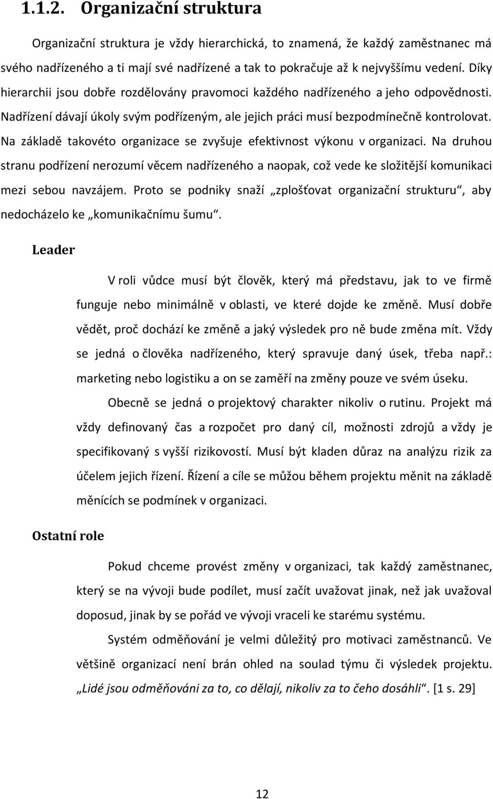 Na základě takovéto organizace se zvyšuje efektivnost výkonu v organizaci. Na druhou stranu podřízení nerozumí věcem nadřízeného a naopak, což vede ke složitější komunikaci mezi sebou navzájem.