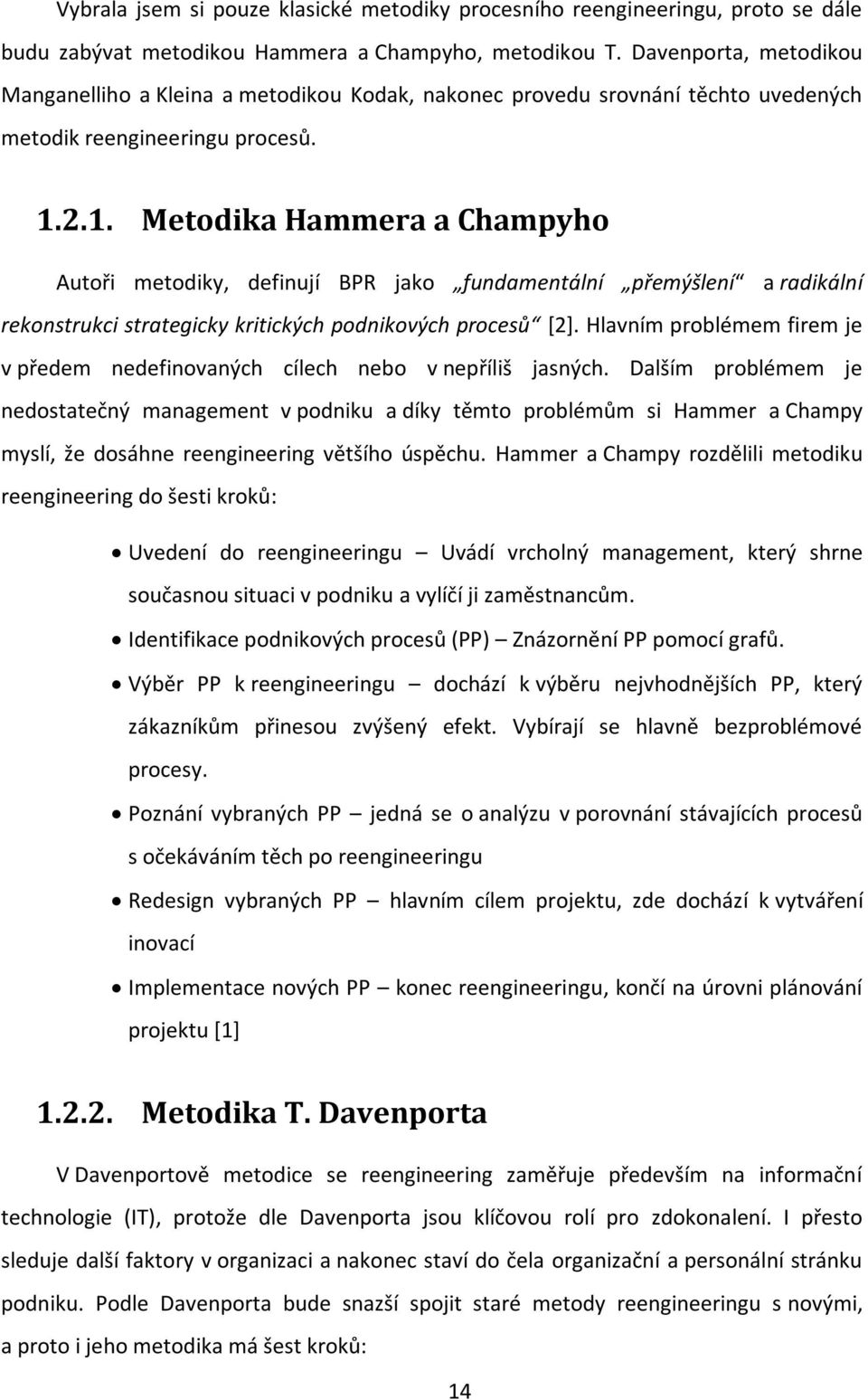 2.1. Metodika Hammera a Champyho Autoři metodiky, definují BPR jako fundamentální přemýšlení a radikální rekonstrukci strategicky kritických podnikových procesů [2].