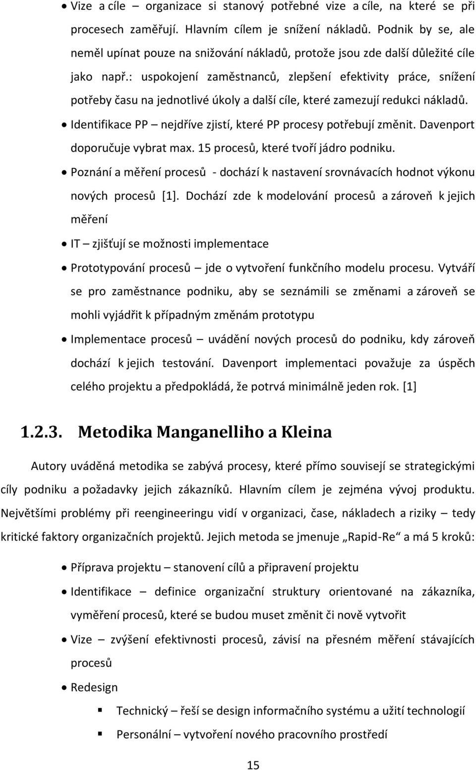 : uspokojení zaměstnanců, zlepšení efektivity práce, snížení potřeby času na jednotlivé úkoly a další cíle, které zamezují redukci nákladů.