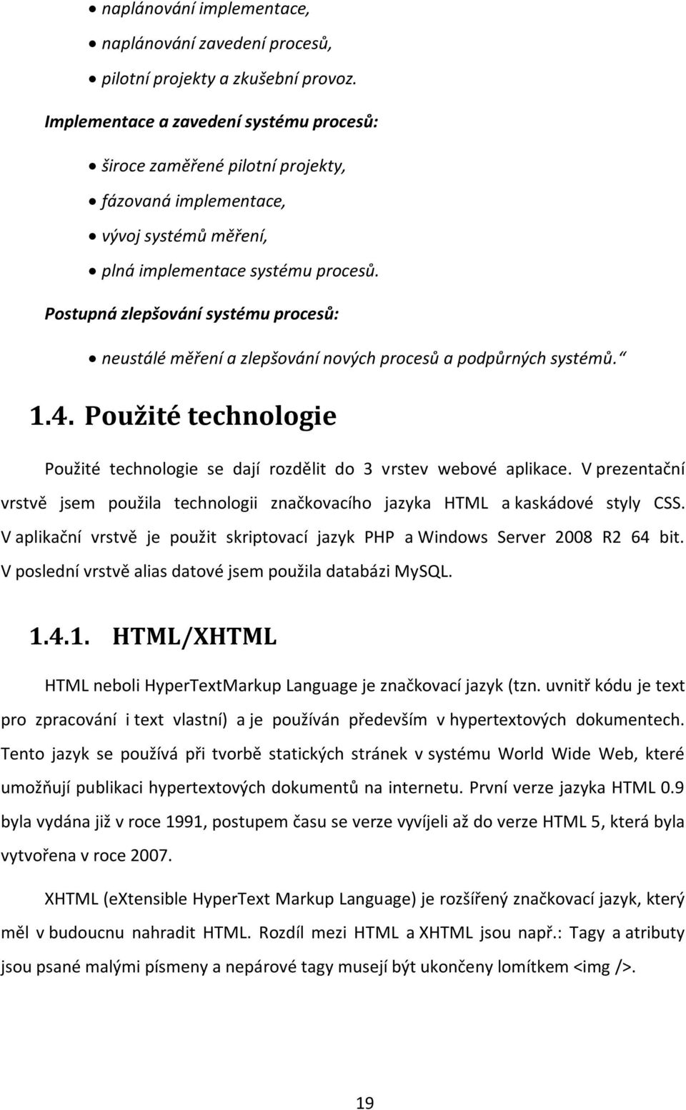 Postupná zlepšování systému procesů: neustálé měření a zlepšování nových procesů a podpůrných systémů. 1.4. Použité technologie Použité technologie se dají rozdělit do 3 vrstev webové aplikace.