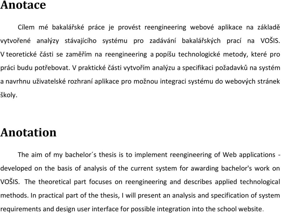 V praktické části vytvořím analýzu a specifikaci požadavků na systém a navrhnu uživatelské rozhraní aplikace pro možnou integraci systému do webových stránek školy.