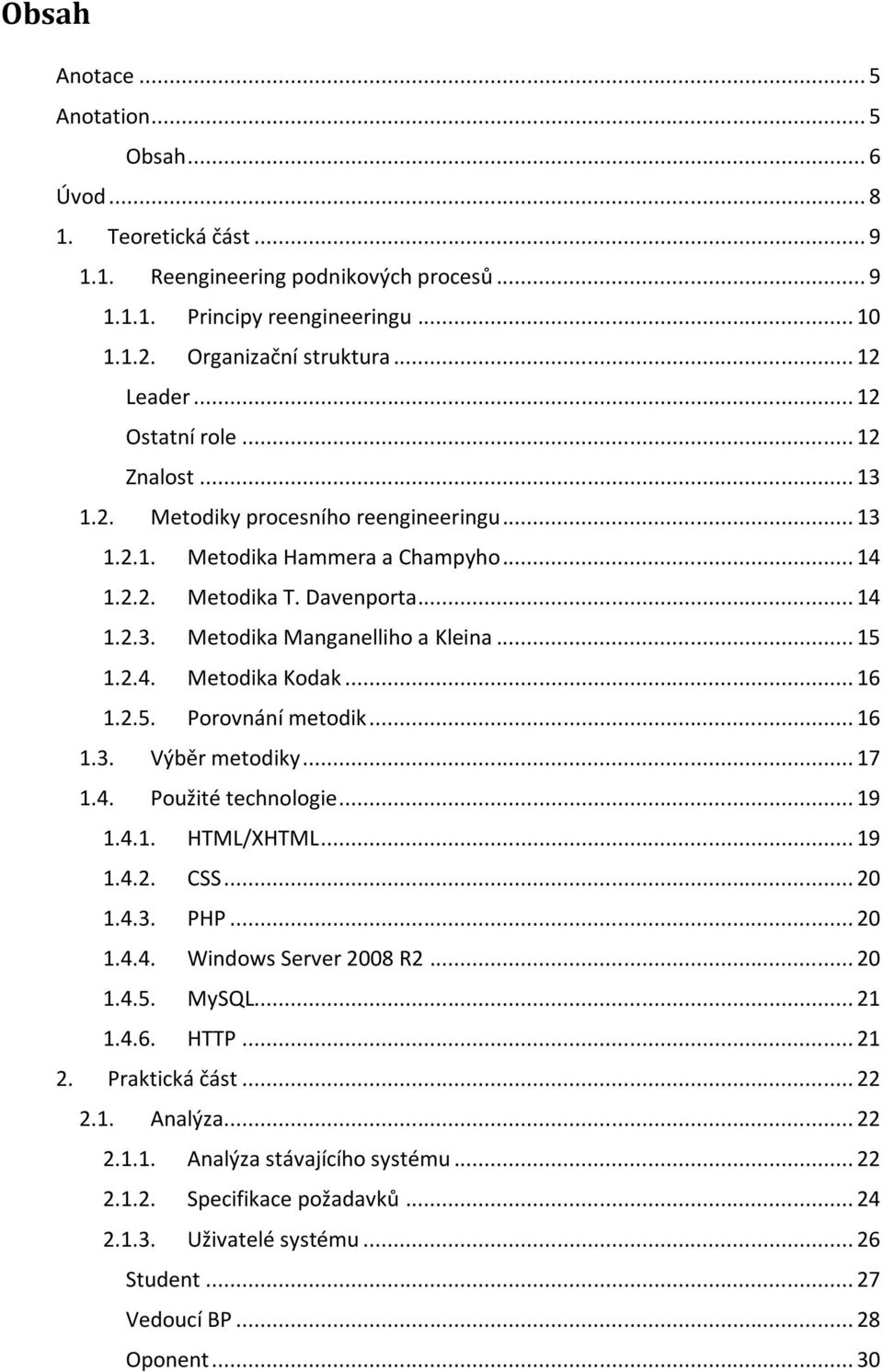 .. 15 1.2.4. Metodika Kodak... 16 1.2.5. Porovnání metodik... 16 1.3. Výběr metodiky... 17 1.4. Použité technologie... 19 1.4.1. HTML/XHTML... 19 1.4.2. CSS... 20 1.4.3. PHP... 20 1.4.4. Windows Server 2008 R2.