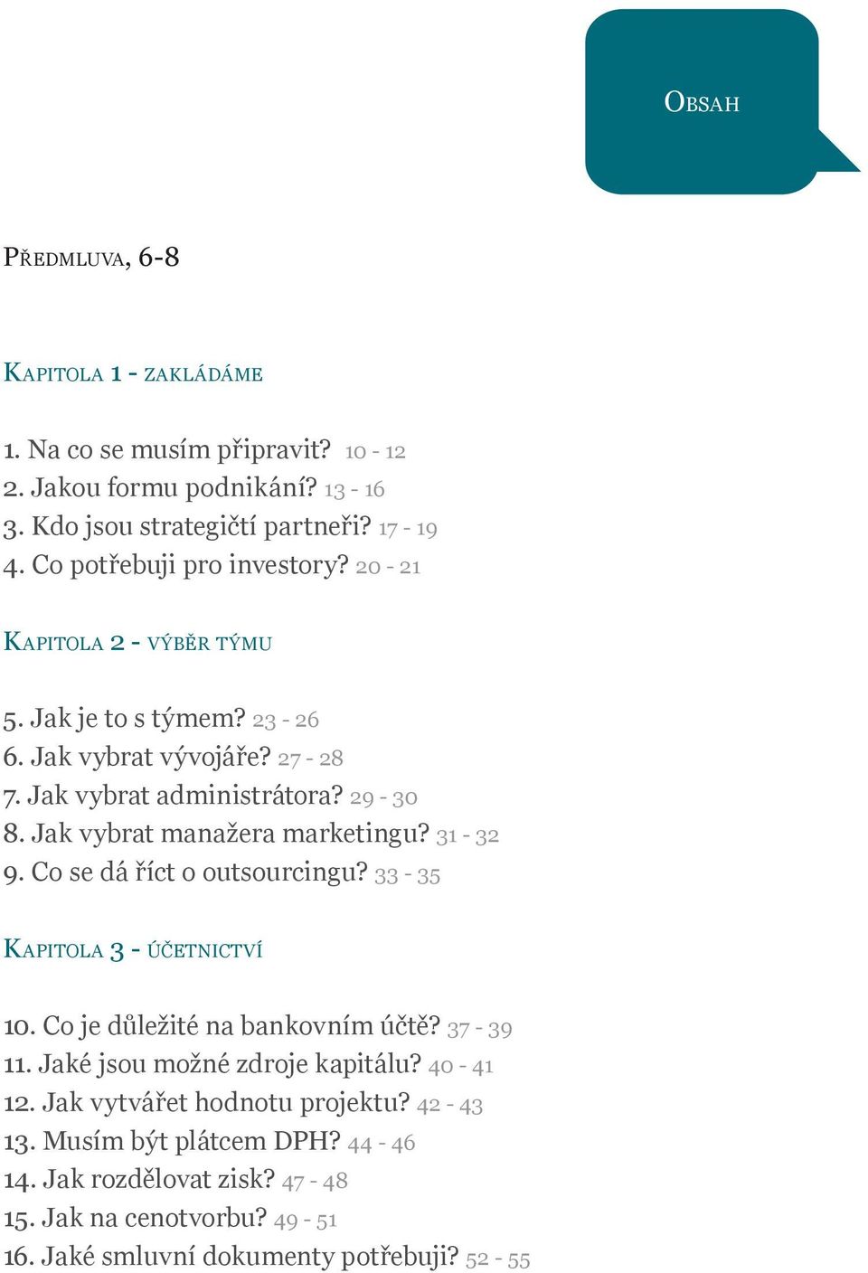 Jak vybrat manažera marketingu? 31-32 9. Co se dá říct o outsourcingu? 33-35 Kapitola 3 - účetnictví 10. Co je důležité na bankovním účtě? 37-39 11.