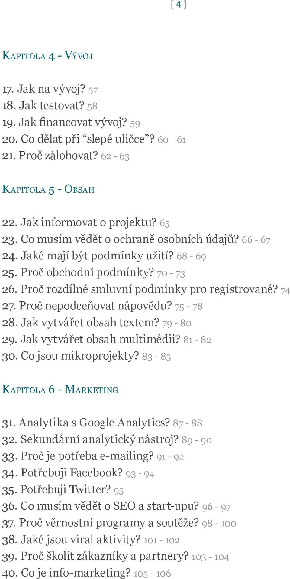 Proč rozdílné smluvní podmínky pro registrované? 74 27. Proč nepodceňovat nápovědu? 75-78 28. Jak vytvářet obsah textem? 79-80 29. Jak vytvářet obsah multimédii? 81-82 30. Co jsou mikroprojekty?