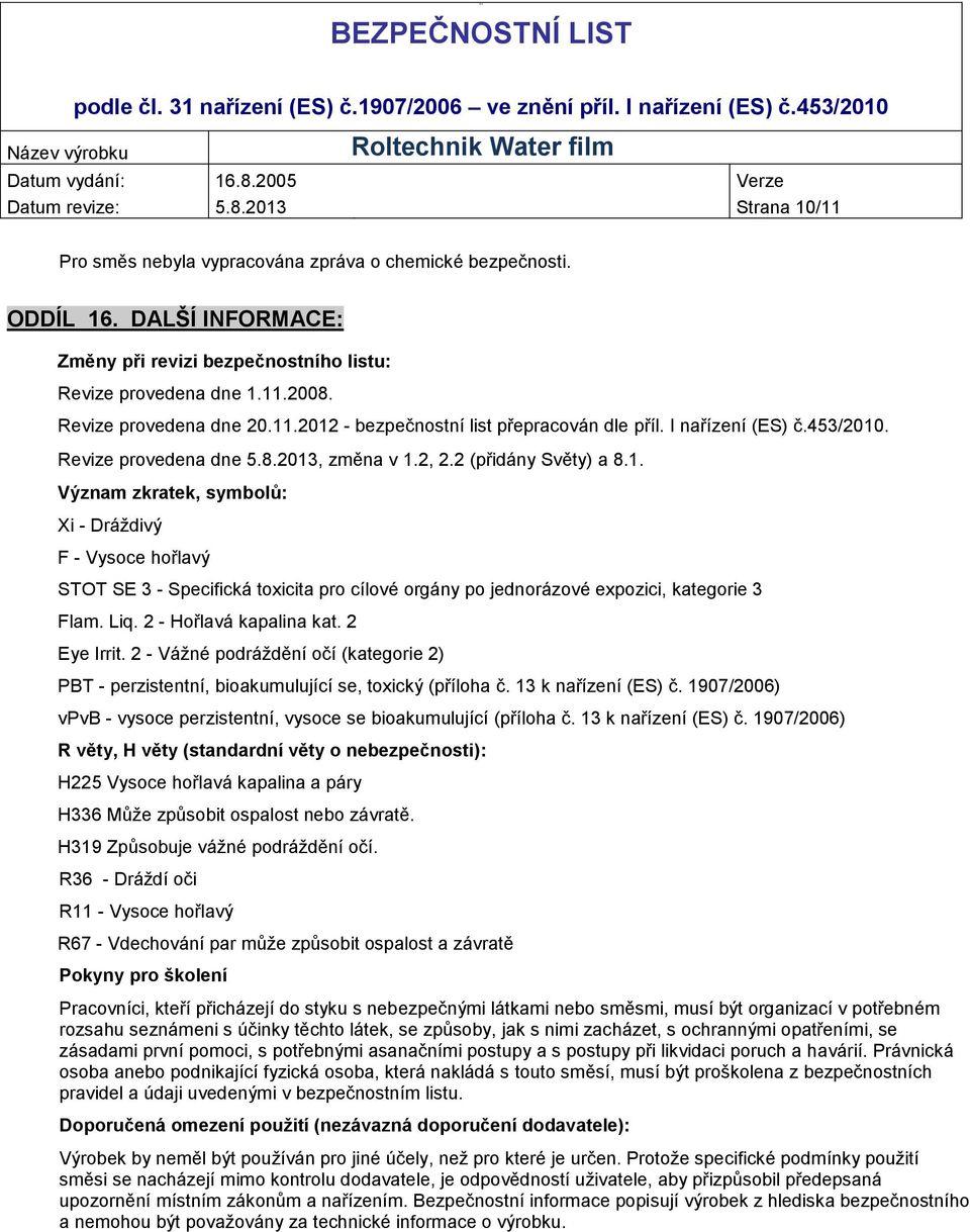 Revize provedena dne 5.8.2013, změna v 1.2, 2.2 (přidány Světy) a 8.1. Význam zkratek, symbolů: Xi - Dráždivý F - Vysoce hořlavý STOT SE 3 - Specifická toxicita pro cílové orgány po jednorázové expozici, kategorie 3 Flam.