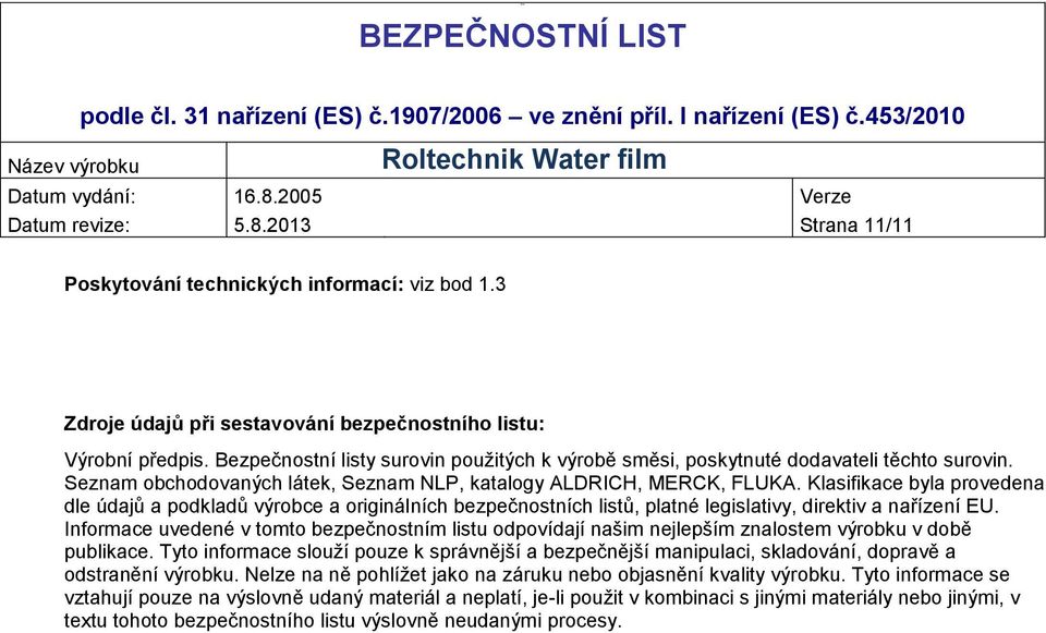 Klasifikace byla provedena dle údajů a podkladů výrobce a originálních bezpečnostních listů, platné legislativy, direktiv a nařízení EU.