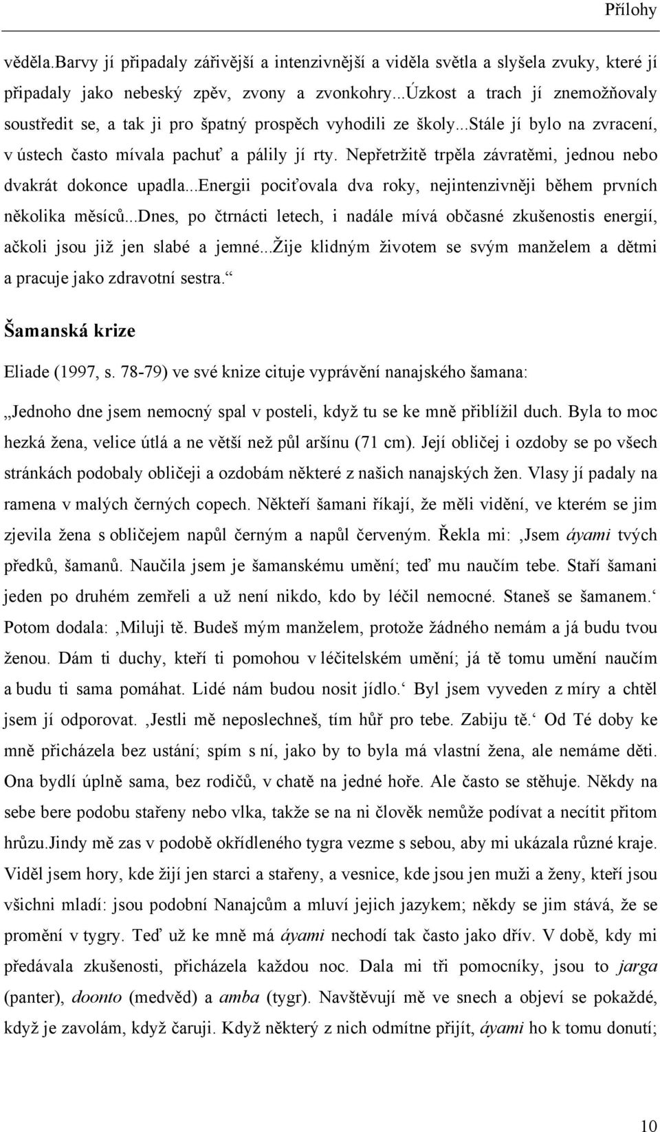 Nepřetržitě trpěla závratěmi, jednou nebo dvakrát dokonce upadla...energii pociťovala dva roky, nejintenzivněji během prvních několika měsíců.