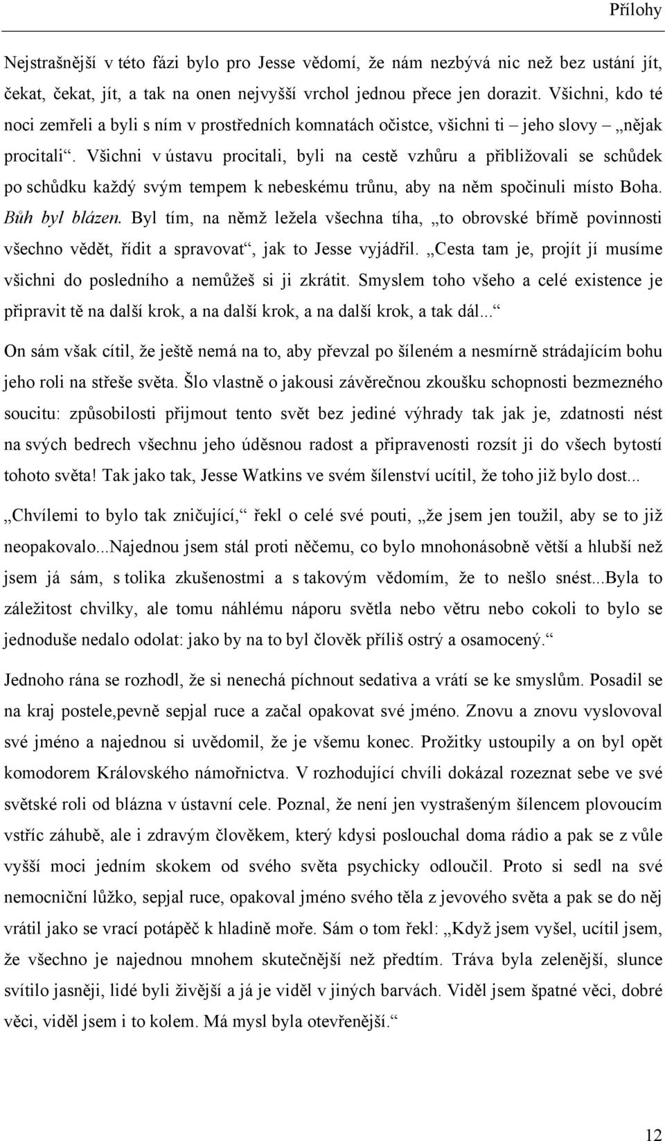 Všichni v ústavu procitali, byli na cestě vzhůru a přibližovali se schůdek po schůdku každý svým tempem k nebeskému trůnu, aby na něm spočinuli místo Boha. Bůh byl blázen.