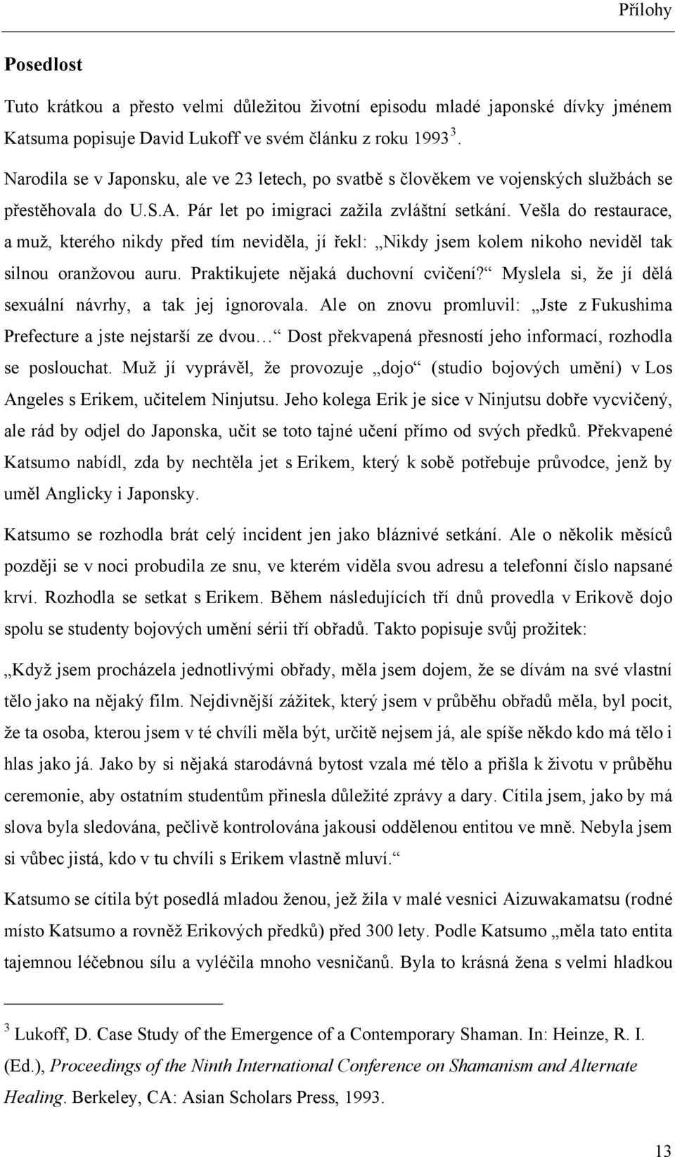 Vešla do restaurace, a muž, kterého nikdy před tím neviděla, jí řekl: Nikdy jsem kolem nikoho neviděl tak silnou oranžovou auru. Praktikujete nějaká duchovní cvičení?