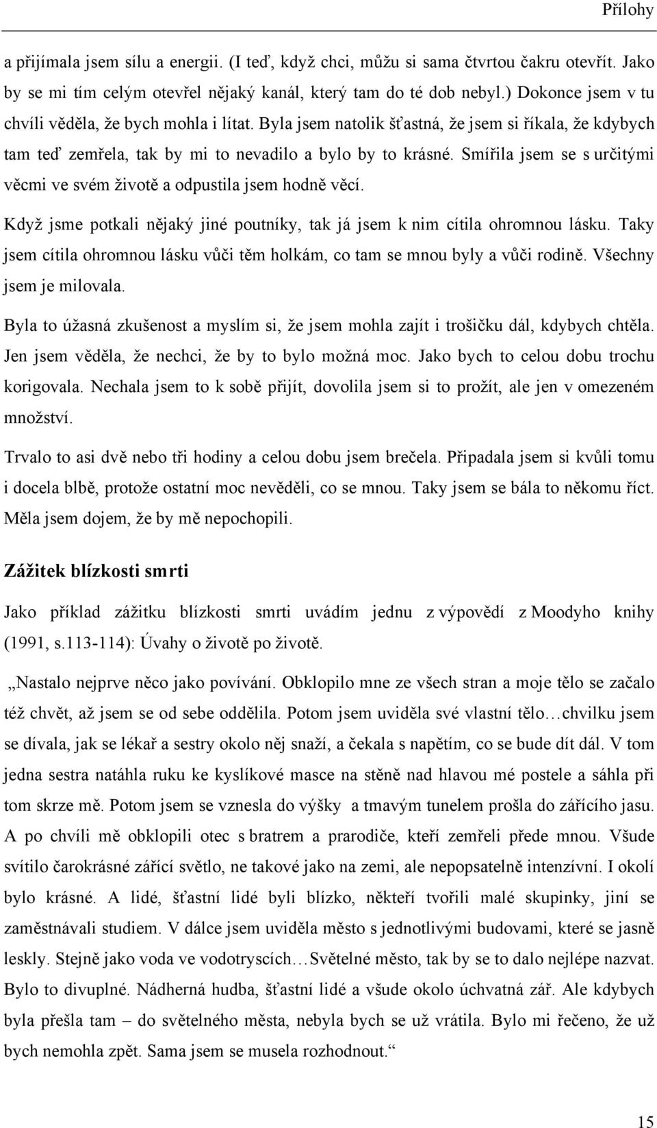 Smířila jsem se s určitými věcmi ve svém životě a odpustila jsem hodně věcí. Když jsme potkali nějaký jiné poutníky, tak já jsem k nim cítila ohromnou lásku.