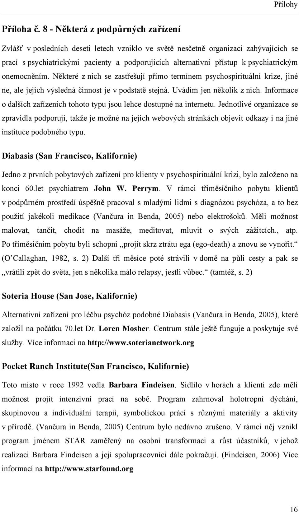 psychiatrickým onemocněním. Některé z nich se zastřešují přímo termínem psychospirituální krize, jiné ne, ale jejich výsledná činnost je v podstatě stejná. Uvádím jen několik z nich.