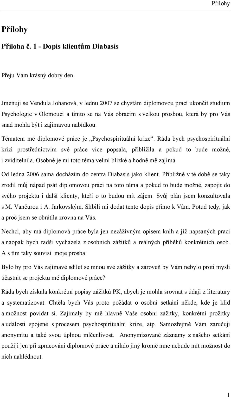 nabídkou. Tématem mé diplomové práce je Psychospirituální krize. Ráda bych psychospirituální krizi prostřednictvím své práce více popsala, přiblížila a pokud to bude možné, i zviditelnila.