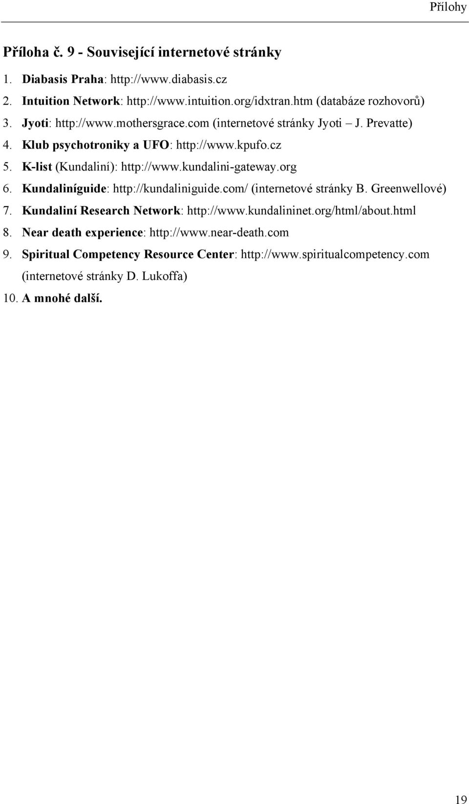 kundalini-gateway.org 6. Kundaliníguide: http://kundaliniguide.com/ (internetové stránky B. Greenwellové) 7. Kundaliní Research Network: http://www.kundalininet.