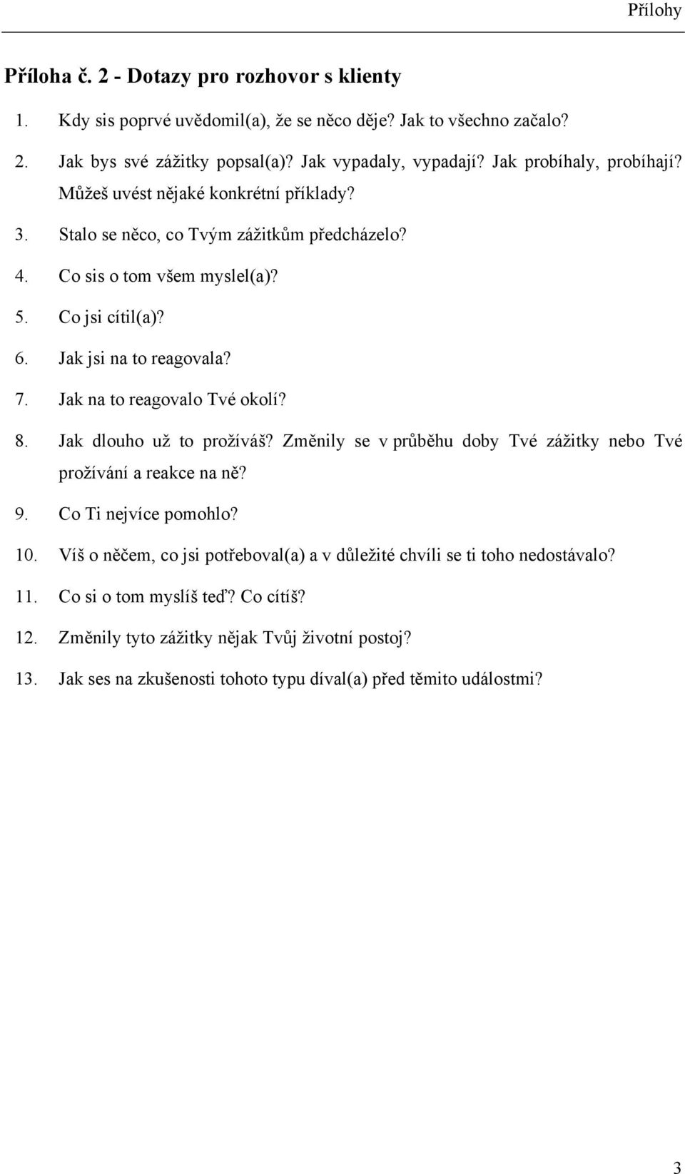 7. Jak na to reagovalo Tvé okolí? 8. Jak dlouho už to prožíváš? Změnily se v průběhu doby Tvé zážitky nebo Tvé prožívání a reakce na ně? 9. Co Ti nejvíce pomohlo? 10.