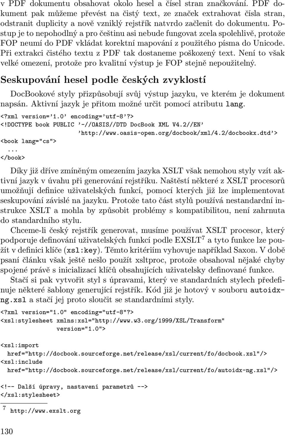 Postup je to nepohodlný a pro češtinu asi nebude fungovat zcela spolehlivě, protože FOP neumí do PDF vkládat korektní mapování z použitého písma do Unicode.