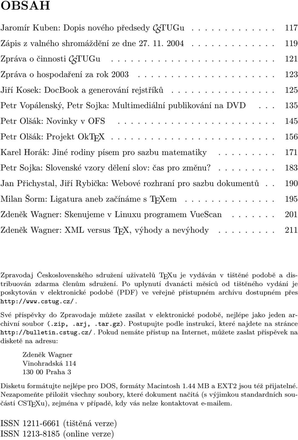 .. 156 KarelHorák: Jiné rodiny písem pro sazbu matematiky... 171 PetrSojka:Slovenskévzoryděleníslov:časprozměnu?... 183 Jan Přichystal, Jiří Rybička: Webové rozhraní pro sazbu dokumentů.