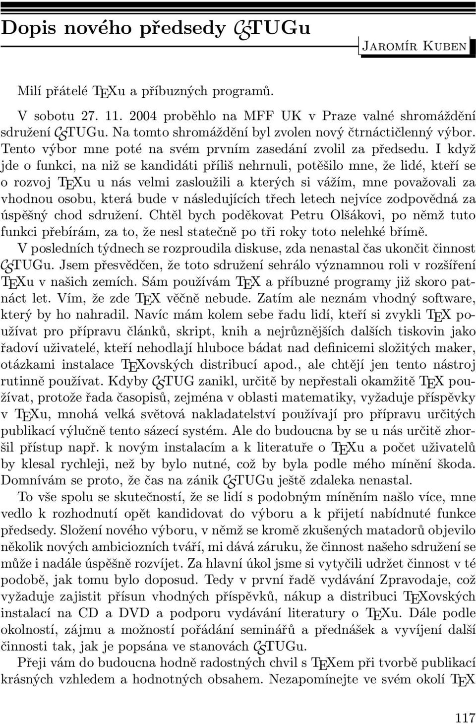 I když jde o funkci, na niž se kandidáti příliš nehrnuli, potěšilo mne, že lidé, kteří se orozvojtexu u nás velmi zasloužili a kterých si vážím, mne považovali za vhodnou osobu, která bude v