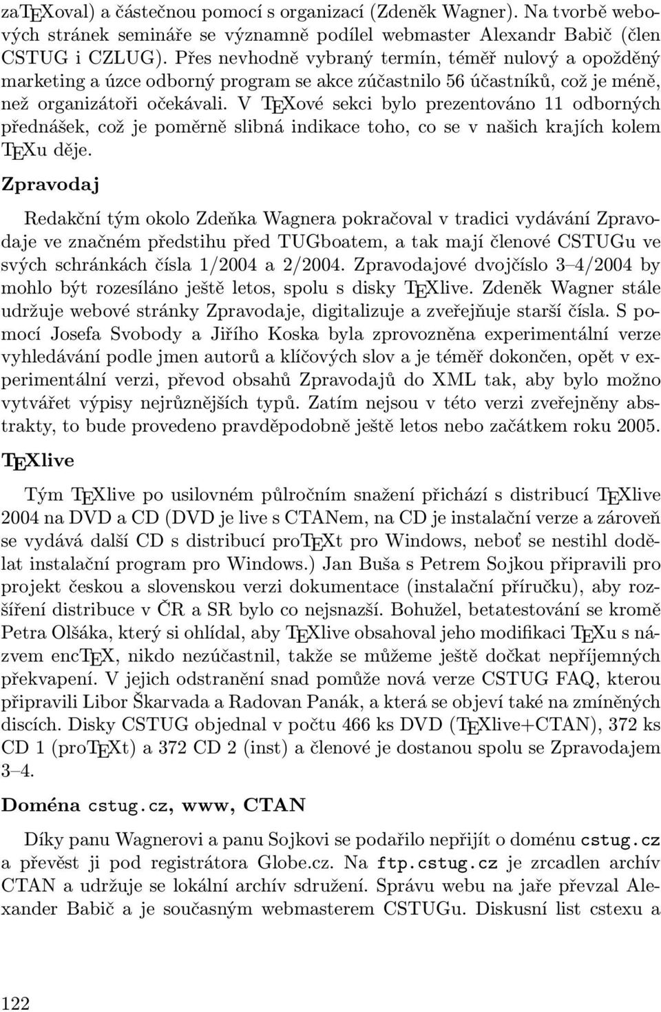 V TEXové sekci bylo prezentováno 11 odborných přednášek, což je poměrně slibná indikace toho, co se v našich krajích kolem TEXu děje.