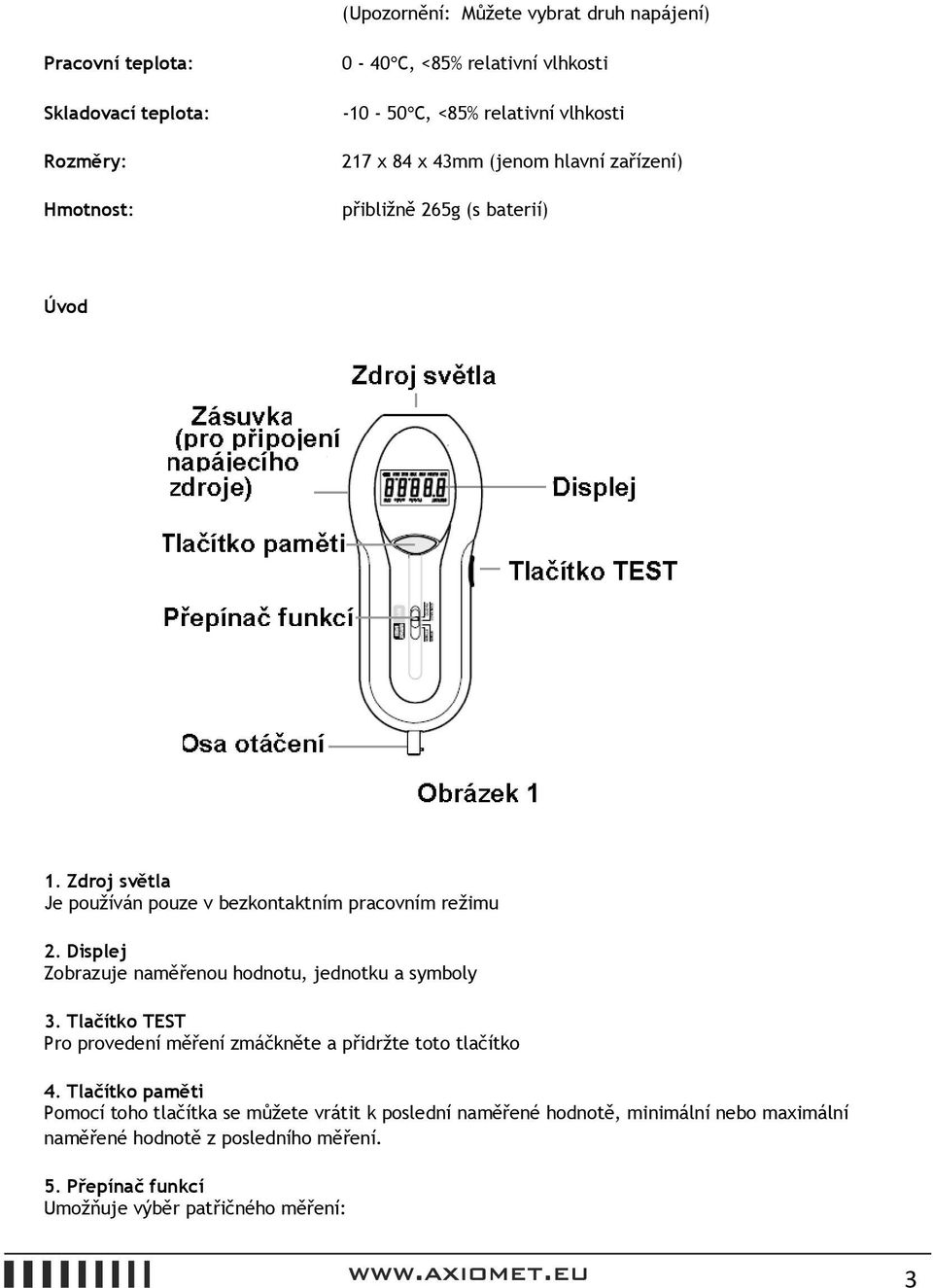 Displej Zobrazuje naměřenou hodnotu, jednotku a symboly 3. Tlačítko TEST Pro provedení měření zmáčkněte a přidržte toto tlačítko 4.