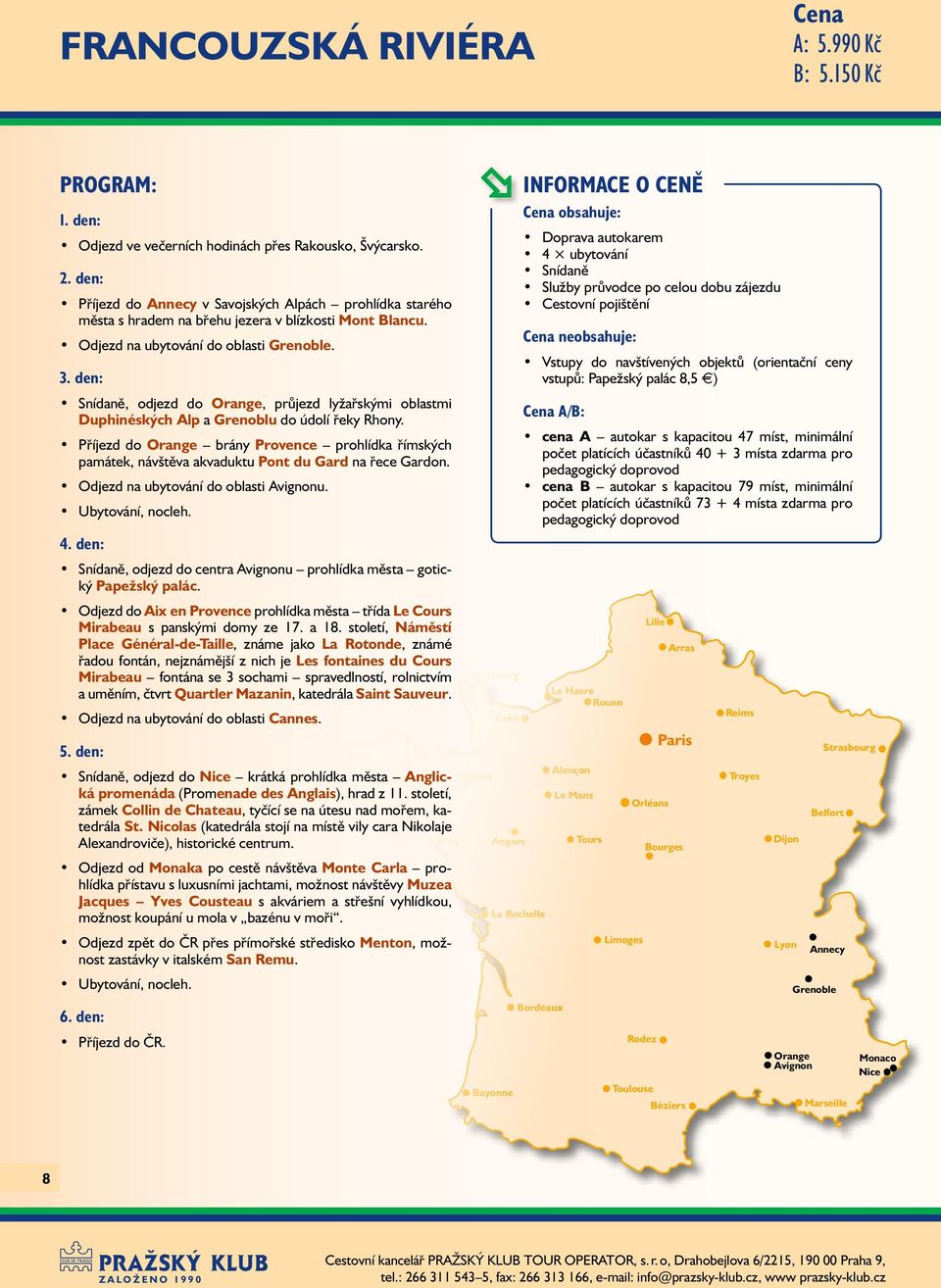 den:, odjezd do Orange, průjezd lyžařskými oblastmi Duphinéských Alp a Grenoblu do údolí řeky Rhony.