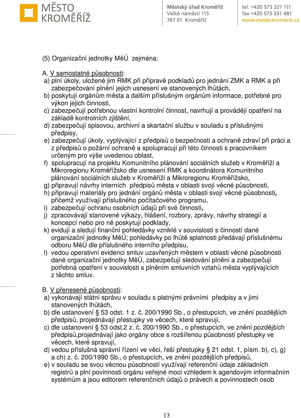 dalším příslušným orgánům informace, potřebné pro výkon jejich činnosti, c) zabezpečují potřebnou vlastní kontrolní činnost, navrhují a provádějí opatření na základě kontrolních zjištění, d)