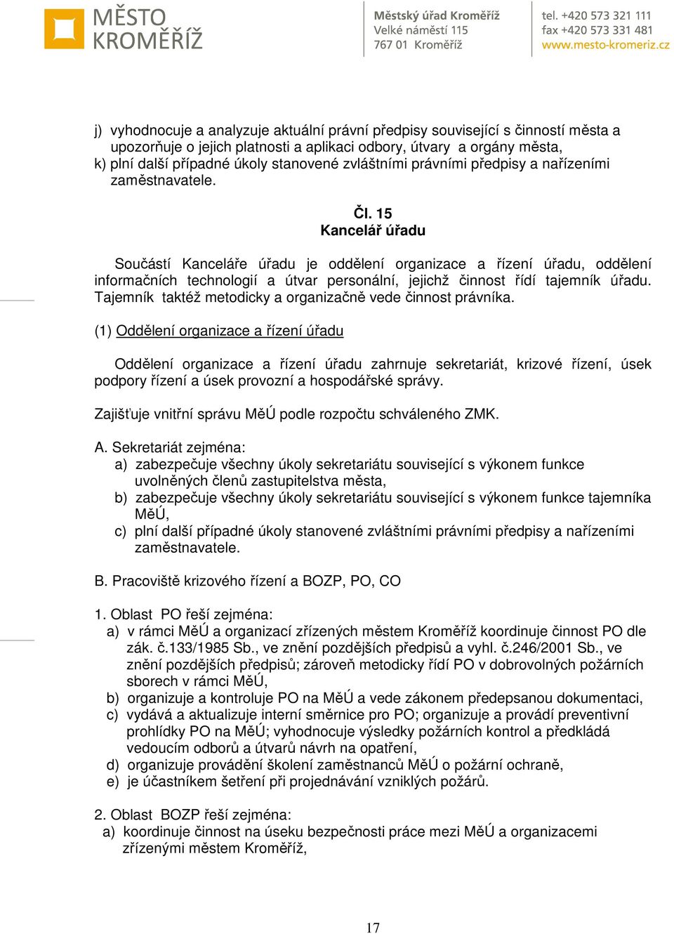 15 Kancelář úřadu Součástí Kanceláře úřadu je oddělení organizace a řízení úřadu, oddělení informačních technologií a útvar personální, jejichž činnost řídí tajemník úřadu.