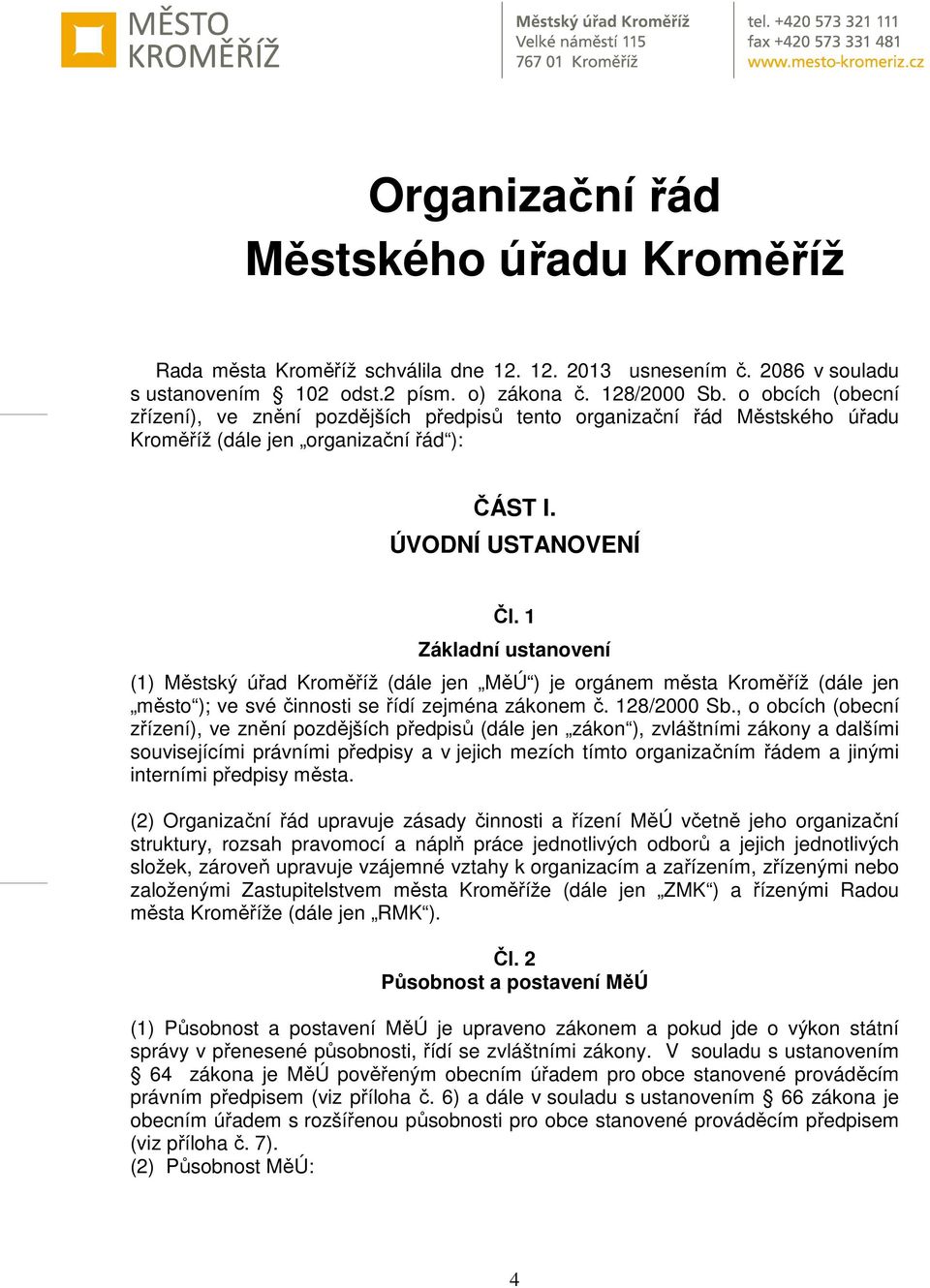 1 Základní ustanovení (1) Městský úřad Kroměříž (dále jen MěÚ ) je orgánem města Kroměříž (dále jen město ); ve své činnosti se řídí zejména zákonem č. 128/2000 Sb.