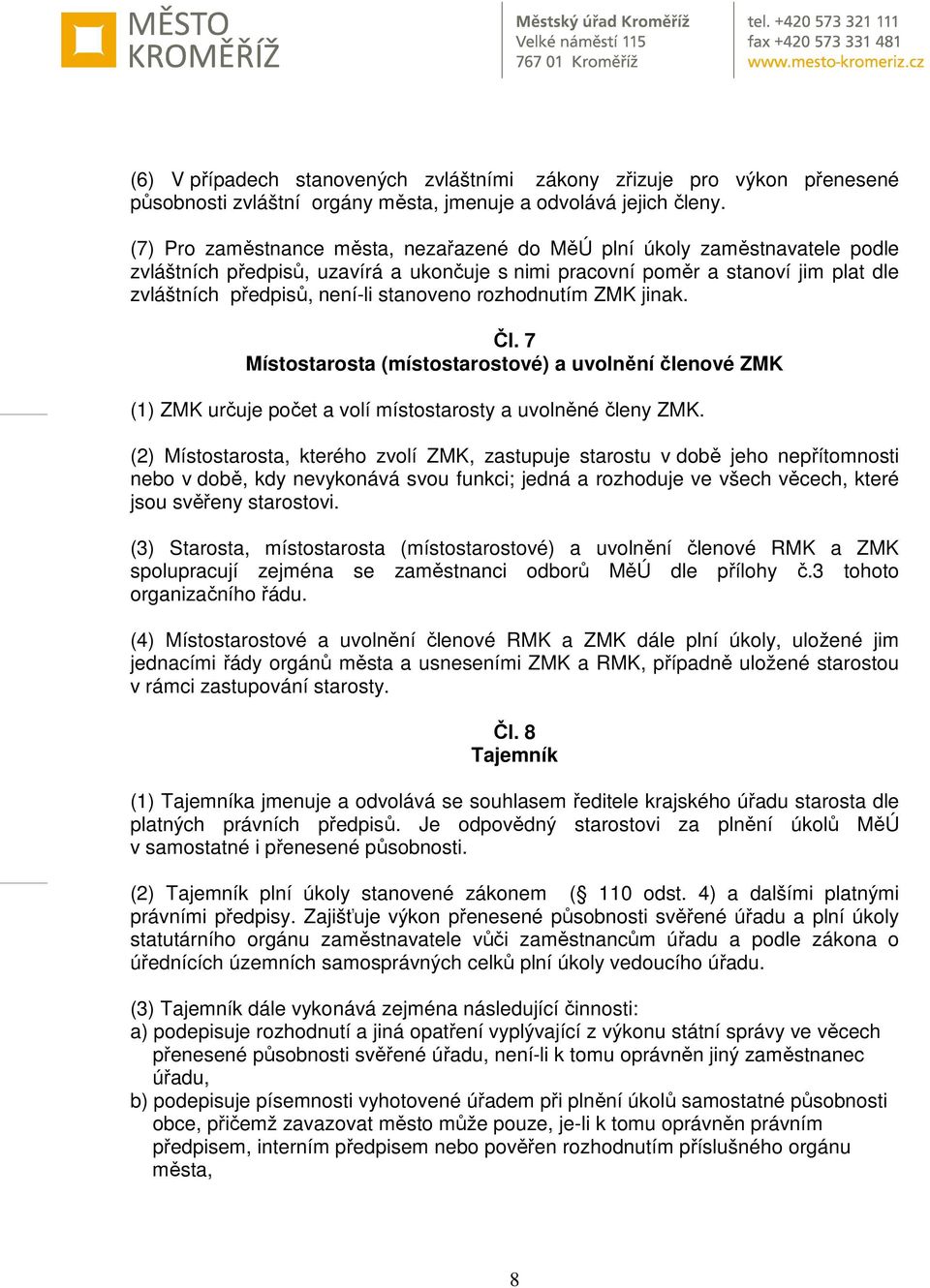 stanoveno rozhodnutím ZMK jinak. Čl. 7 Místostarosta (místostarostové) a uvolnění členové ZMK (1) ZMK určuje počet a volí místostarosty a uvolněné členy ZMK.