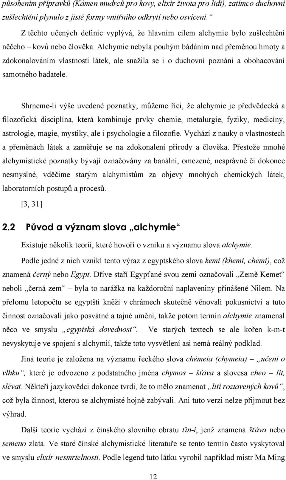 Alchymie nebyla pouhým bádáním nad přeměnou hmoty a zdokonalováním vlastností látek, ale snažila se i o duchovní poznání a obohacování samotného badatele.