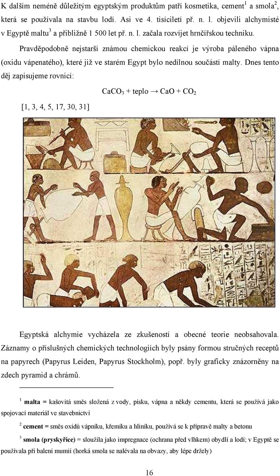 Dnes tento děj zapisujeme rovnicí: CaCO 3 + teplo CaO + CO 2 [1, 3, 4, 5, 17, 30, 31] Egyptská alchymie vycházela ze zkušeností a obecné teorie neobsahovala.