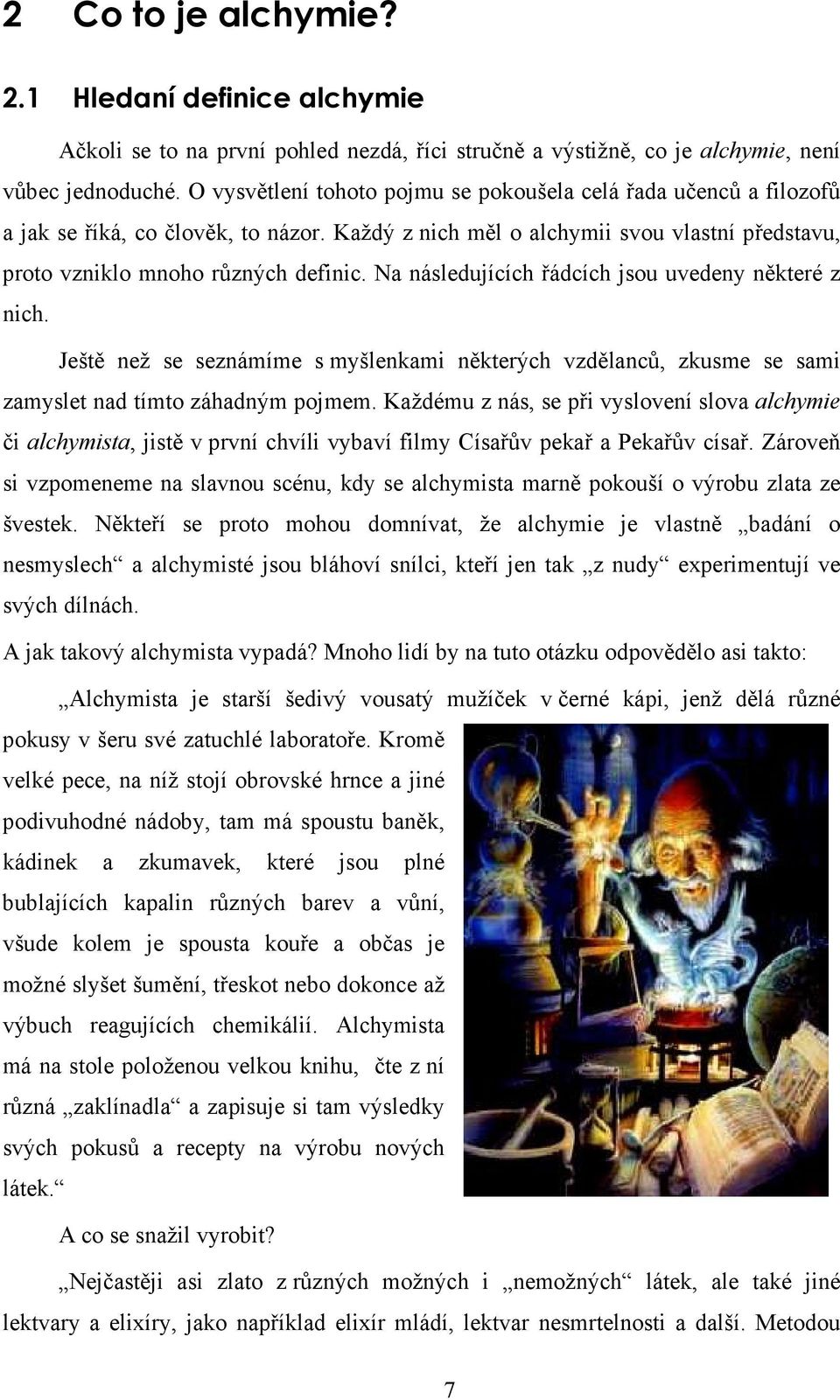 Na následujících řádcích jsou uvedeny některé z nich. Ještě než se seznámíme s myšlenkami některých vzdělanců, zkusme se sami zamyslet nad tímto záhadným pojmem.