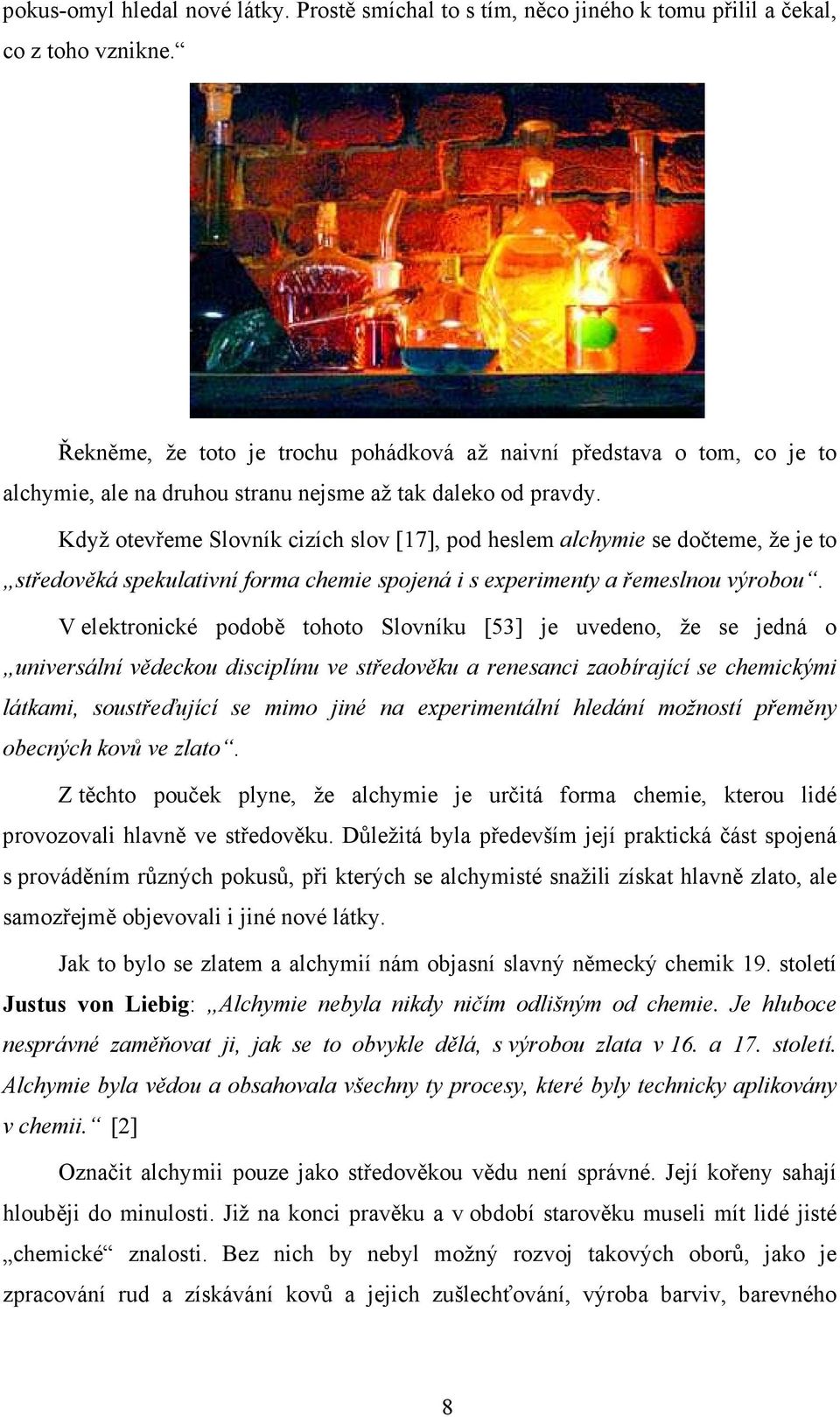 Když otevřeme Slovník cizích slov [17], pod heslem alchymie se dočteme, že je to středověká spekulativní forma chemie spojená i s experimenty a řemeslnou výrobou.