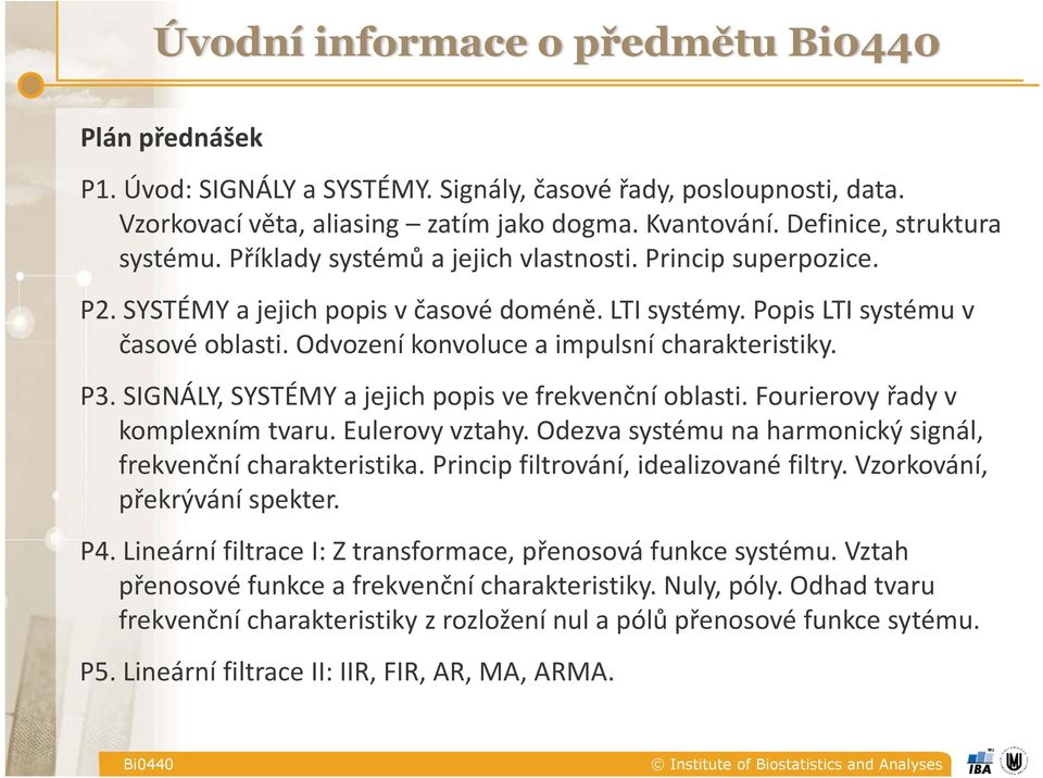 P3. SIGNÁLY, SYSTÉMY a jejich popis ve frekvenční oblasti. Fourierovy řady v komplexním tvaru. Eulerovy vztahy. Odezva systému na harmonický signál, frekvenční charakteristika.