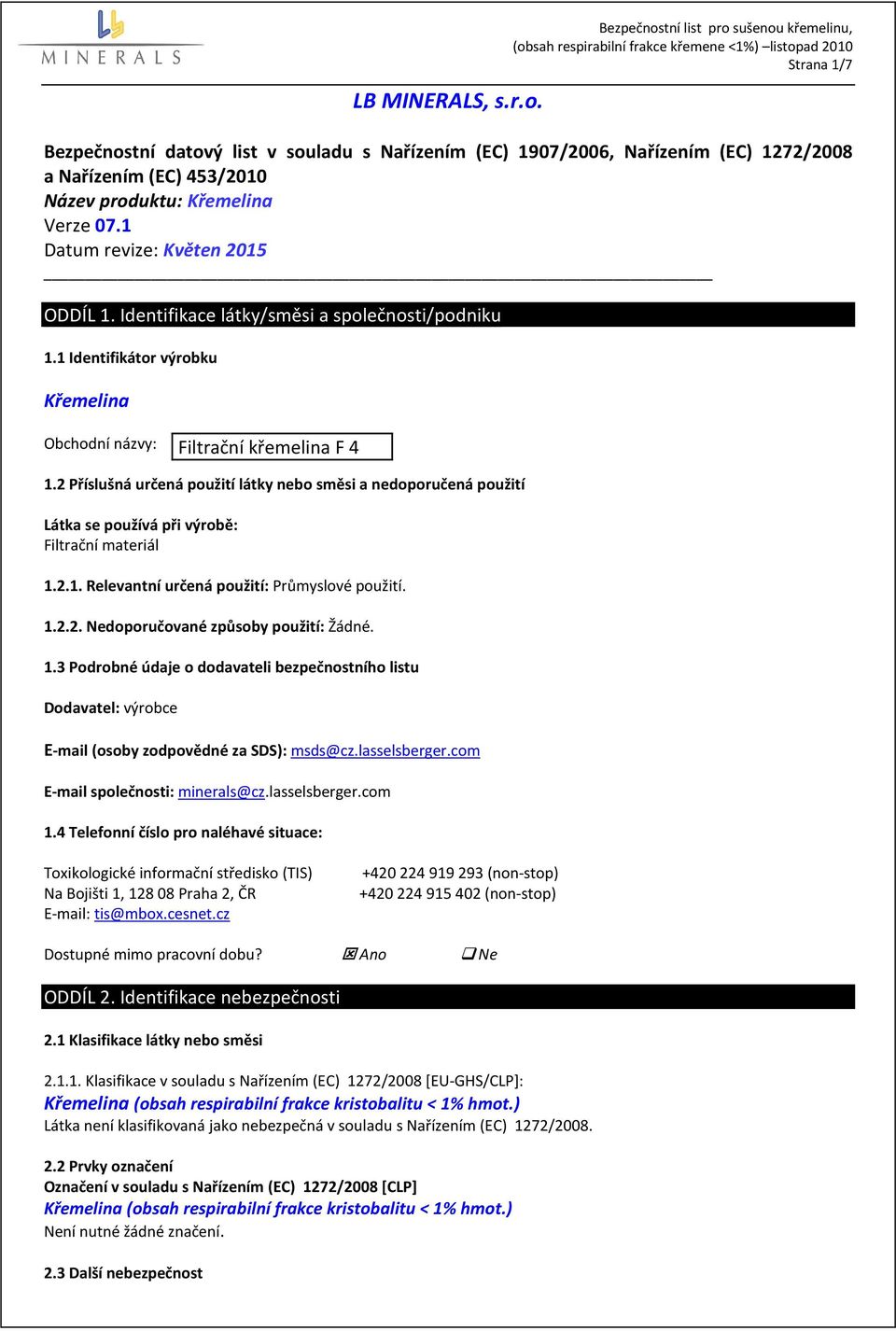 07.1 Datum revize: Květen 2015 ODDÍL 1. Identifikace látky/směsi a společnosti/podniku 1.1 Identifikátor výrobku Křemelina Obchodní názvy: Filtrační křemelina F 4 1.
