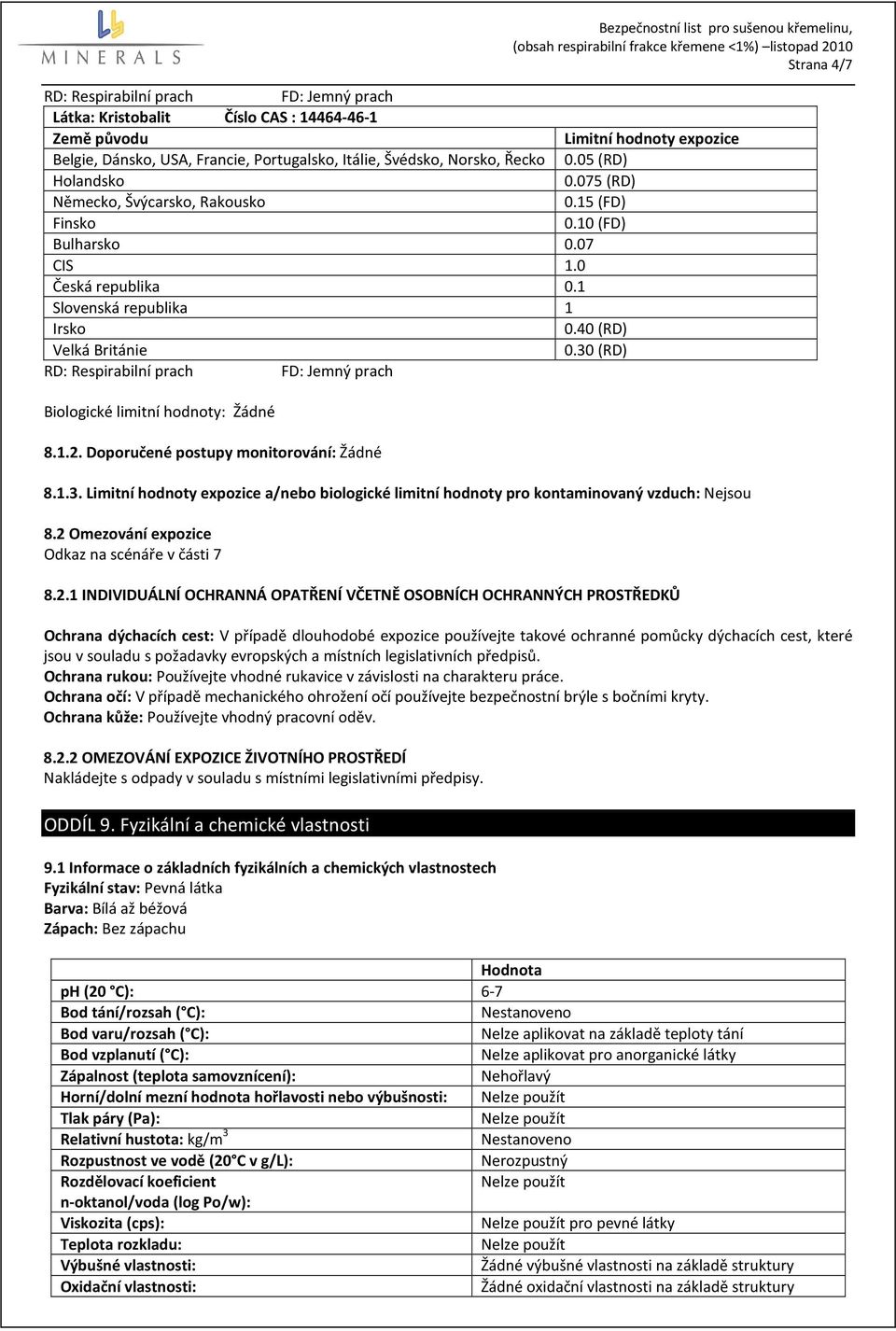 30 (RD) RD: Respirabilní prach FD: Jemný prach Biologické limitní hodnoty: Žádné 8.1.2. Doporučené postupy monitorování: Žádné 8.1.3. Limitní hodnoty expozice a/nebo biologické limitní hodnoty pro kontaminovaný vzduch: Nejsou 8.