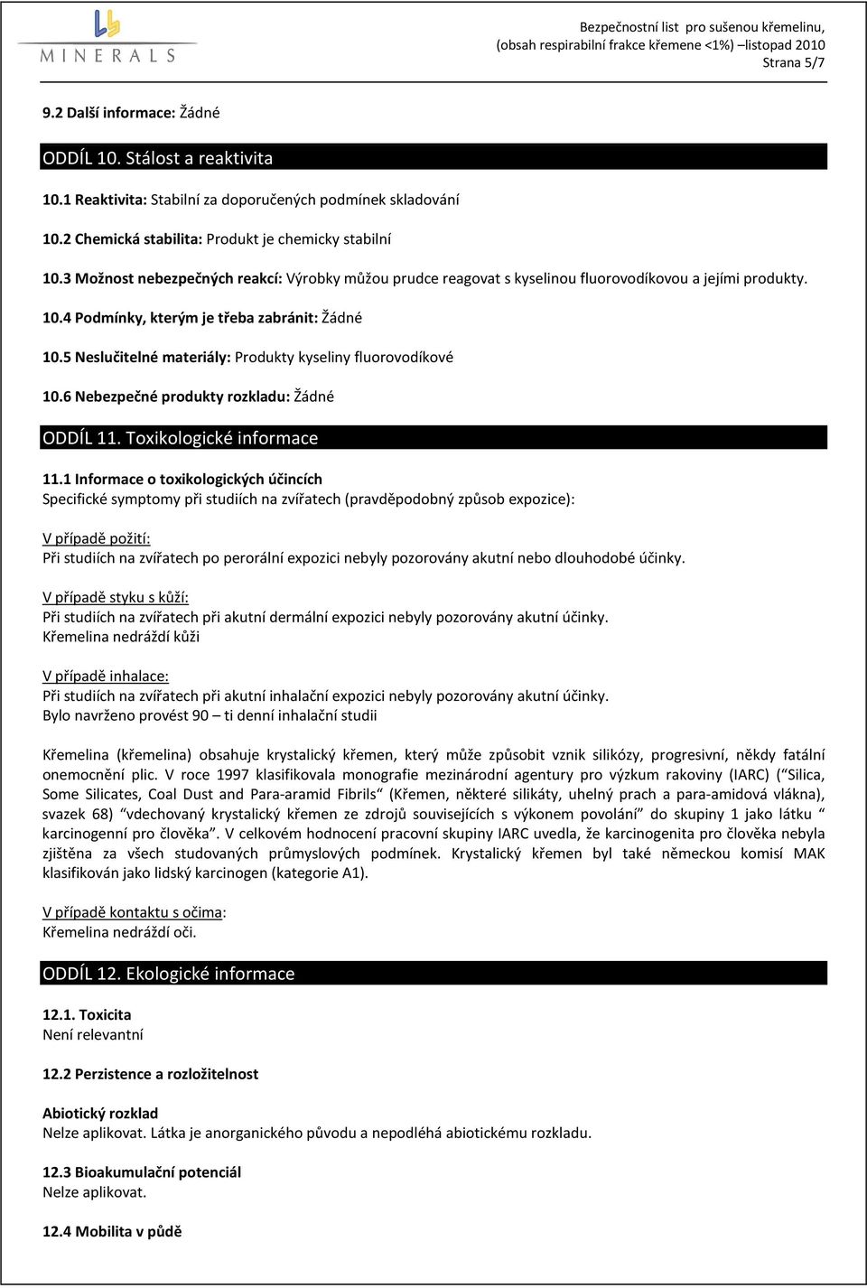 5 Neslučitelné materiály: Produkty kyseliny fluorovodíkové 10.6 Nebezpečné produkty rozkladu: Žádné ODDÍL 11. Toxikologické informace 11.