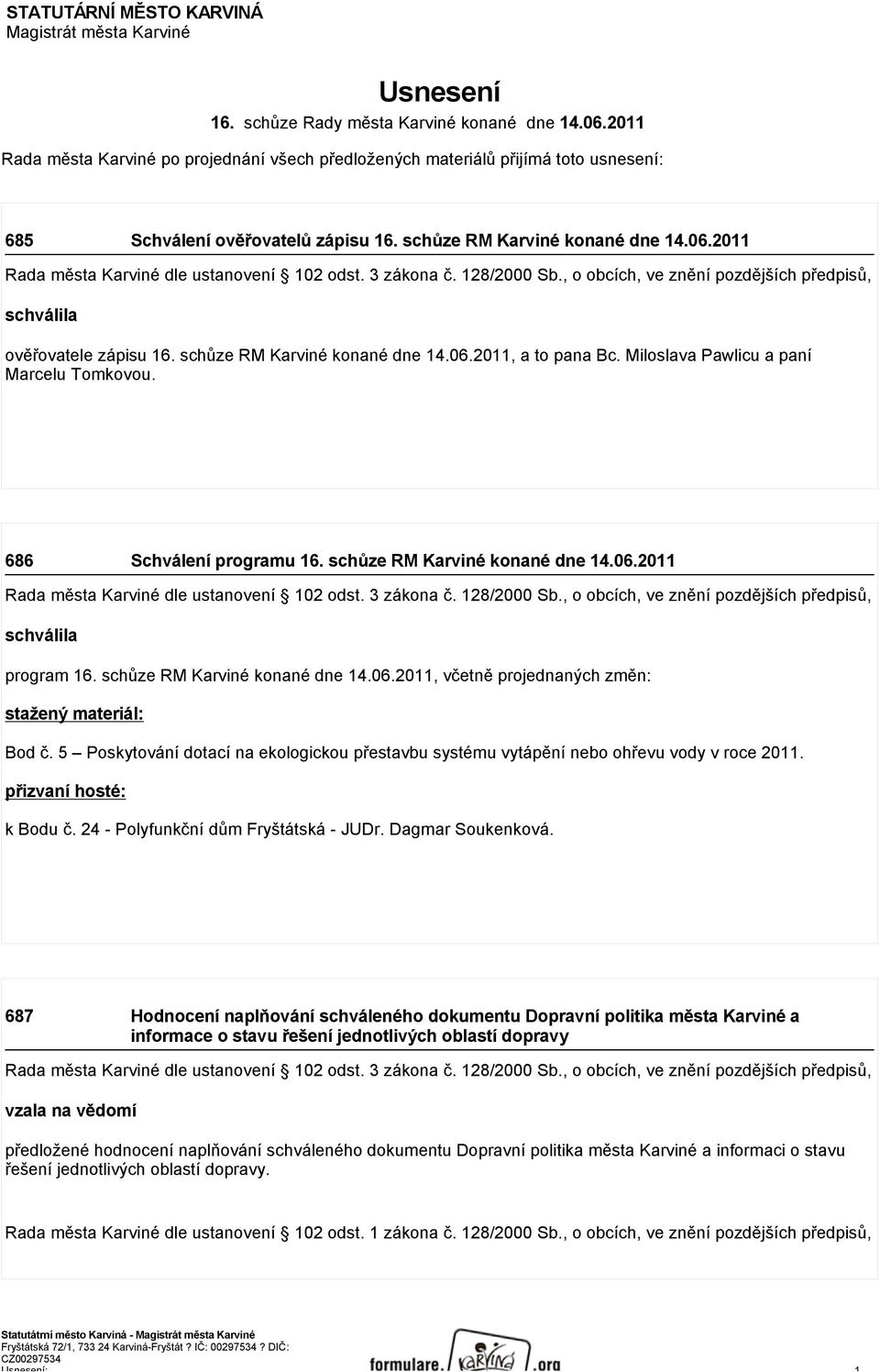 schůze RM Karviné konané dne 14.06.2011, a to pana Bc. Miloslava Pawlicu a paní Marcelu Tomkovou. 686 Schválení programu 16. schůze RM Karviné konané dne 14.06.2011 schválila program 16.